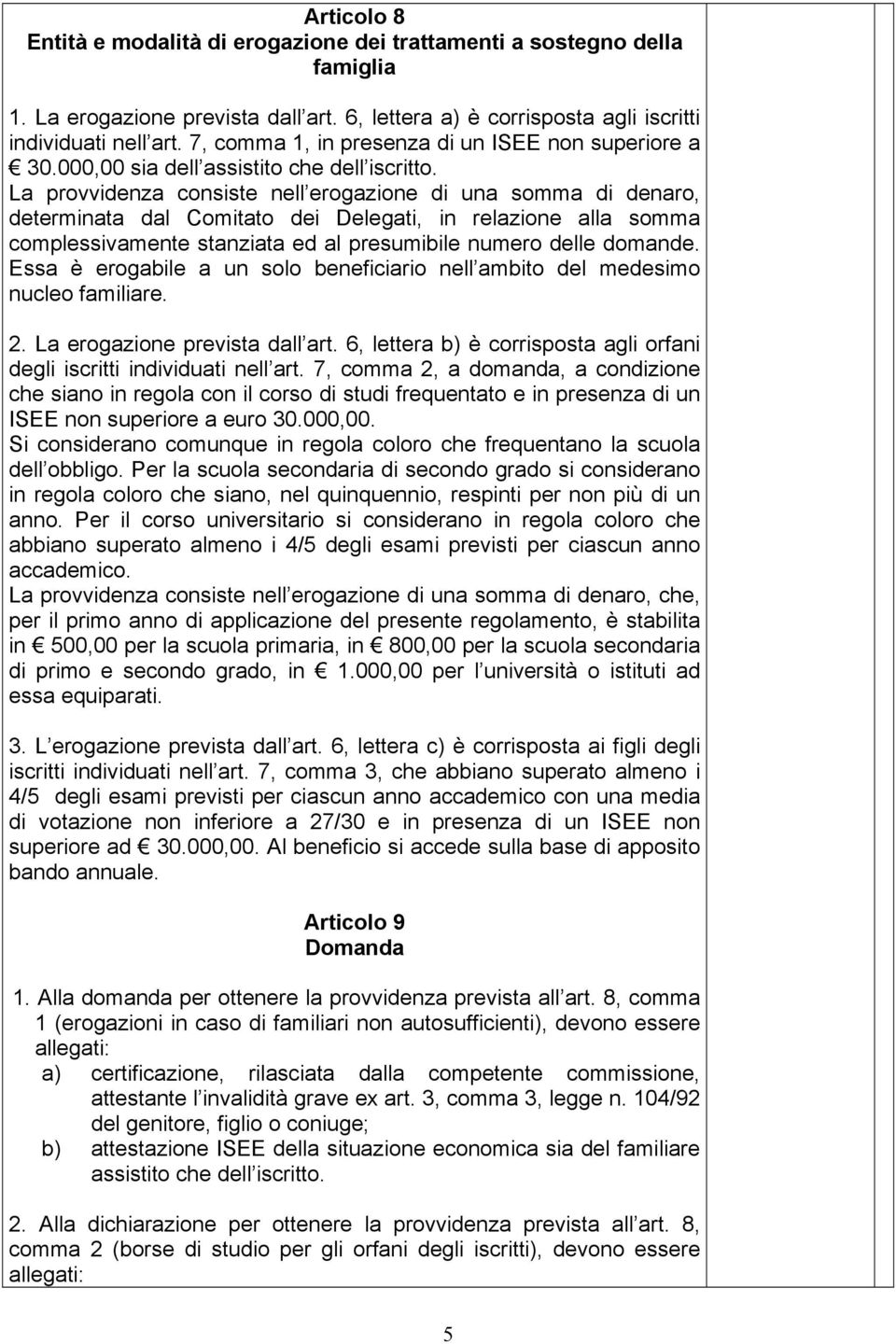 La provvidenza consiste nell erogazione di una somma di denaro, determinata dal Comitato dei Delegati, in relazione alla somma complessivamente stanziata ed al presumibile numero delle domande.