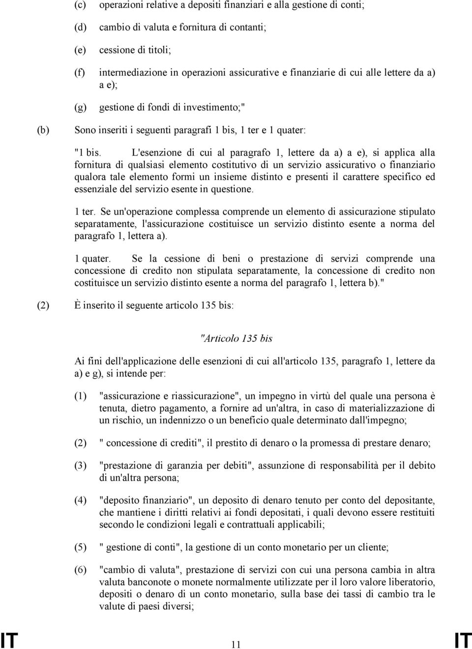 L'esenzione di cui al paragrafo 1, lettere da a) a e), si applica alla fornitura di qualsiasi elemento costitutivo di un servizio assicurativo o finanziario qualora tale elemento formi un insieme