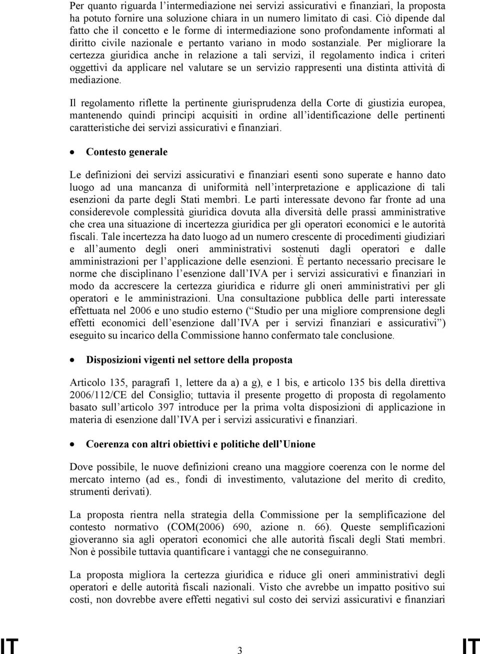 Per migliorare la certezza giuridica anche in relazione a tali servizi, il regolamento indica i criteri oggettivi da applicare nel valutare se un servizio rappresenti una distinta attività di