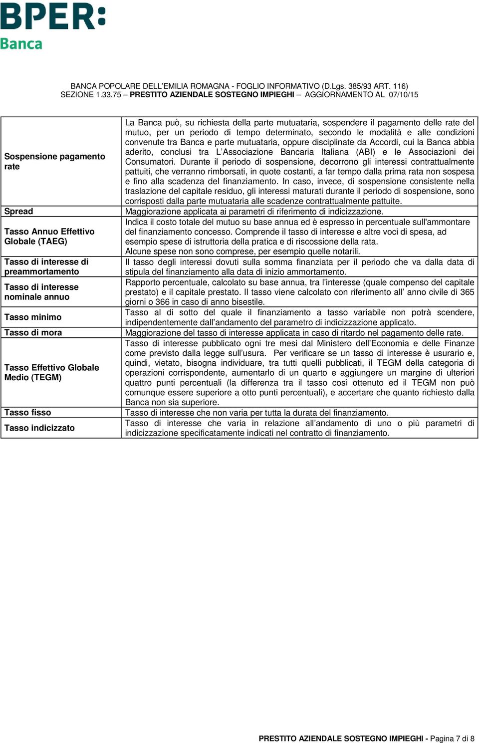 condizioni convenute tra Banca e parte mutuataria, oppure disciplinate da Accordi, cui la Banca abbia aderito, conclusi tra L Associazione Bancaria Italiana (ABI) e le Associazioni dei Consumatori.