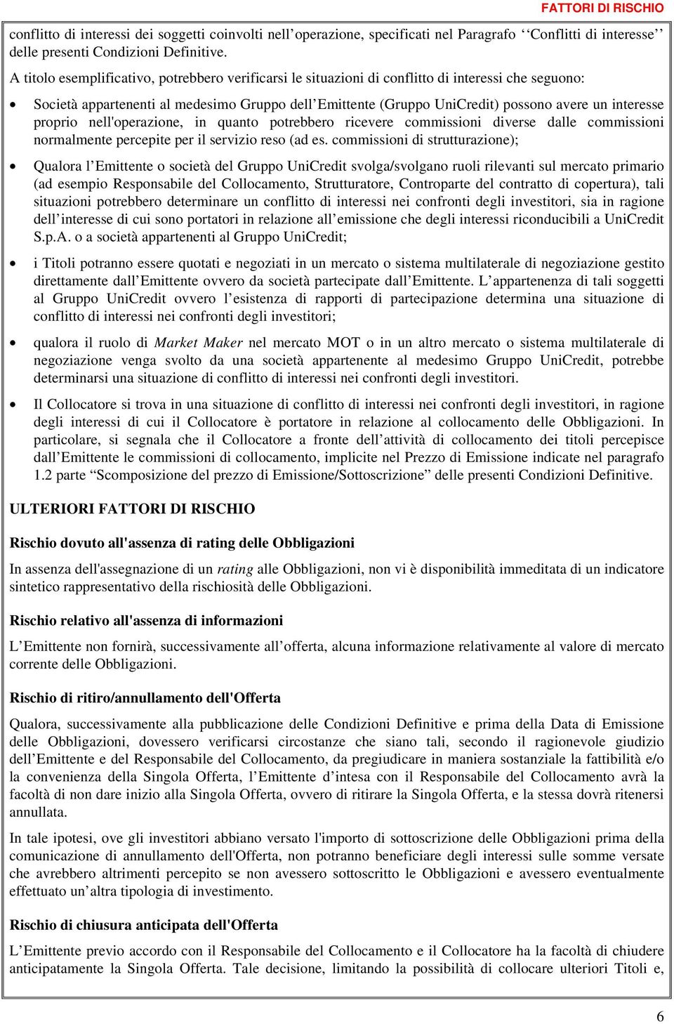 interesse proprio nell'operazione, in quanto potrebbero ricevere commissioni diverse dalle commissioni normalmente percepite per il servizio reso (ad es.