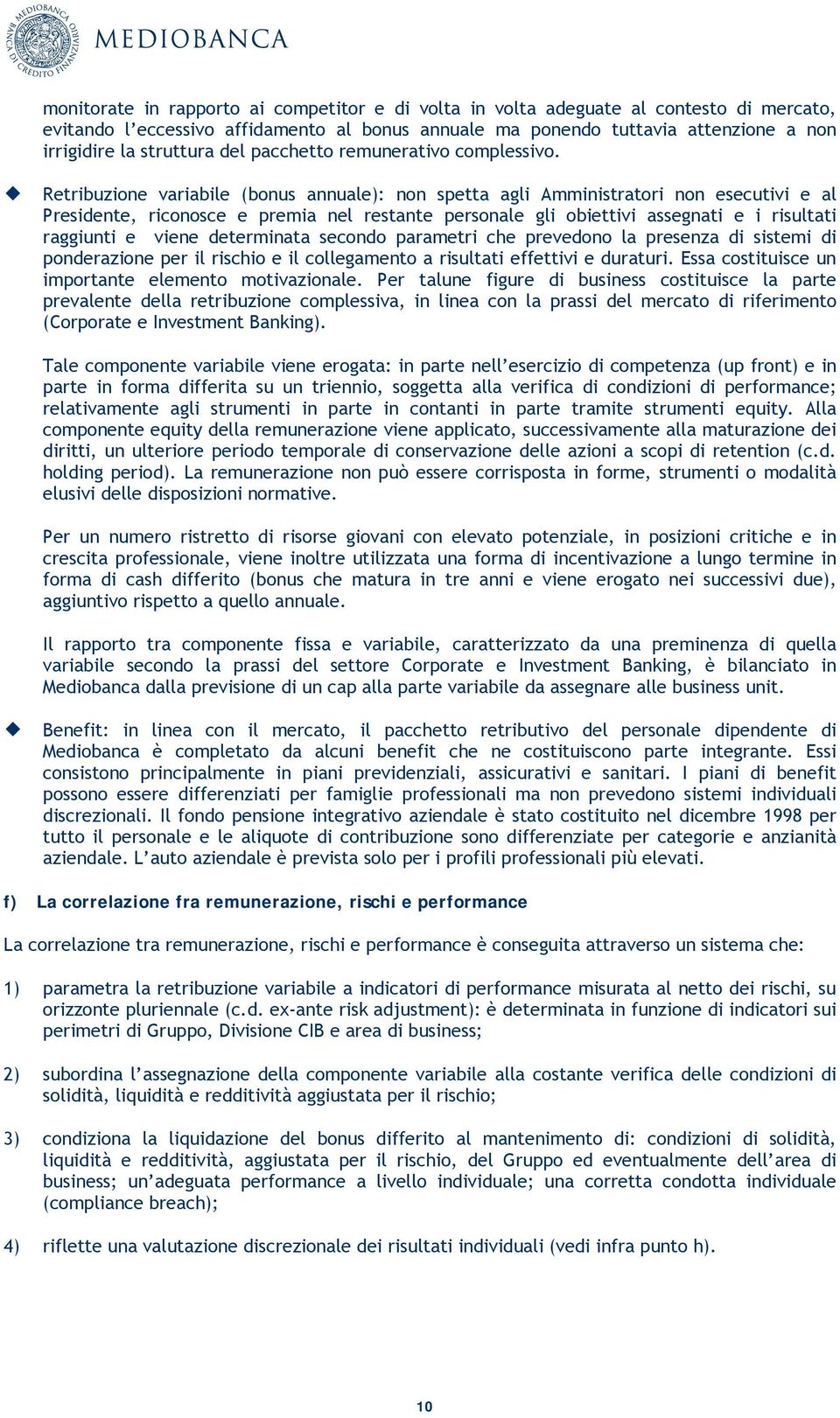 Retribuzione variabile (bonus annuale): non spetta agli Amministratori non esecutivi e al Presidente, riconosce e premia nel restante personale gli obiettivi assegnati e i risultati raggiunti e viene