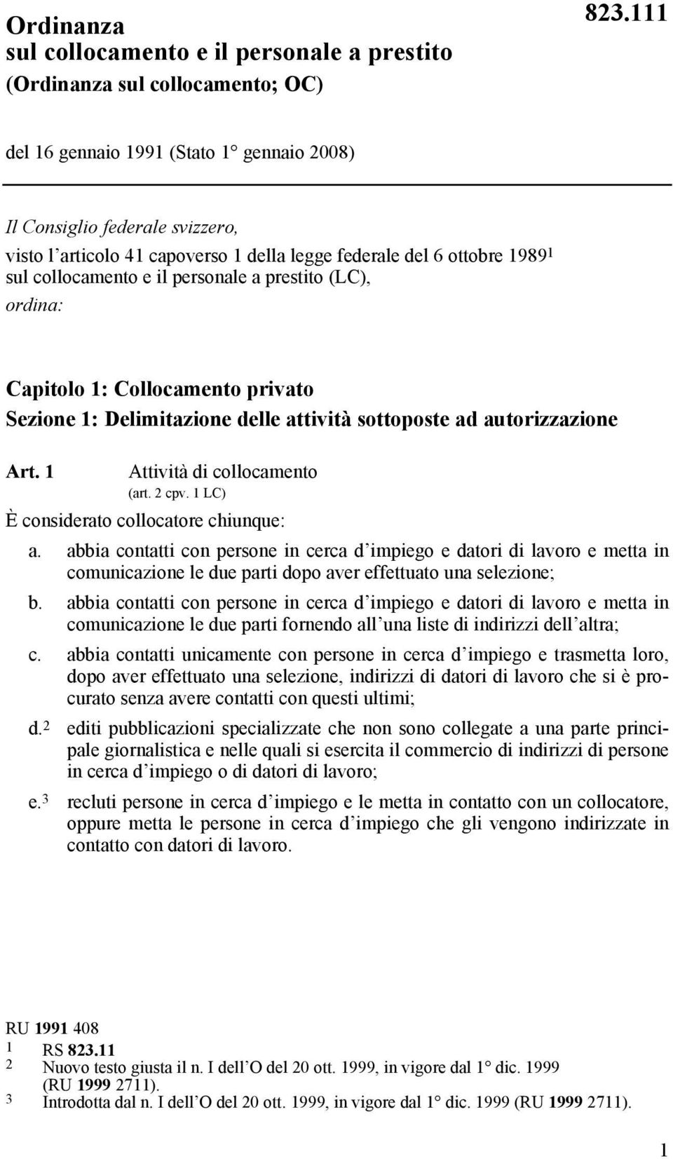 (LC), ordina: Capitolo 1: Collocamento privato Sezione 1: Delimitazione delle attività sottoposte ad autorizzazione Art. 1 Attività di collocamento (art. 2 cpv.