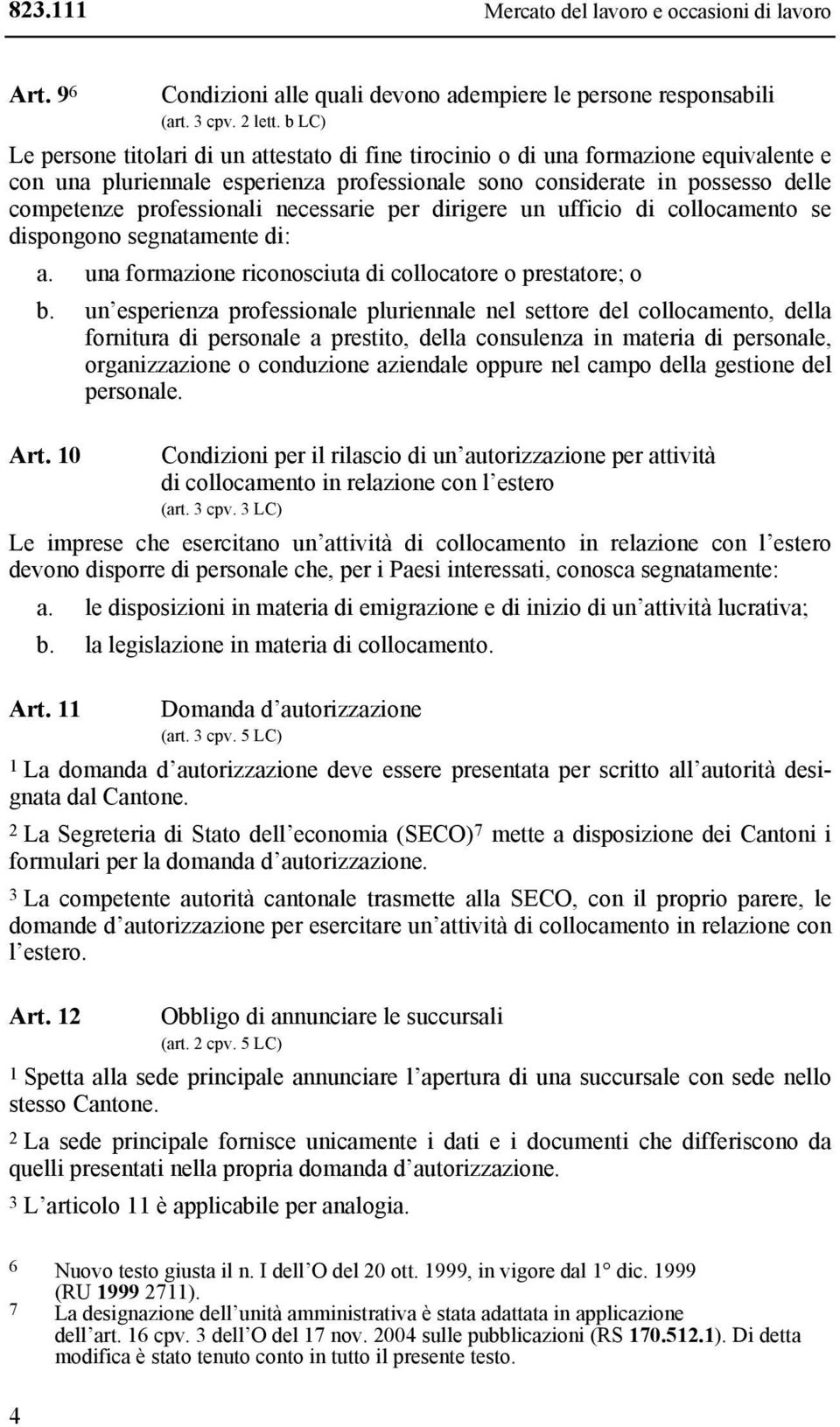 necessarie per dirigere un ufficio di collocamento se dispongono segnatamente di: a. una formazione riconosciuta di collocatore o prestatore; o b.