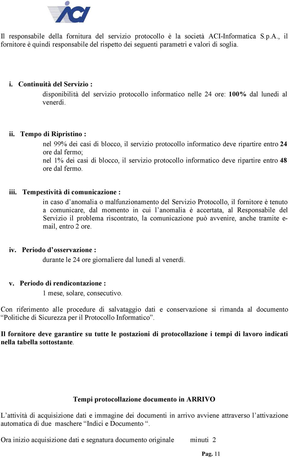 Continuità del Servizio : disponibilità del servizio protocollo informatico nelle 24 ore: 100% dal lunedi al venerdi. ii.