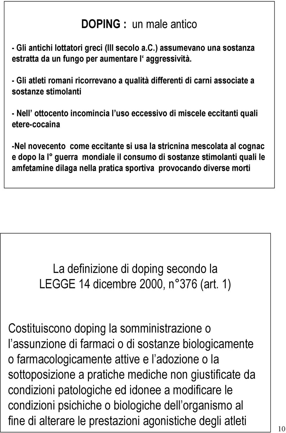 eccitante si usa la stricnina mescolata al cognac e dopo la I guerra mondiale il consumo di sostanze stimolanti quali le amfetamine dilaga nella pratica sportiva provocando diverse morti La