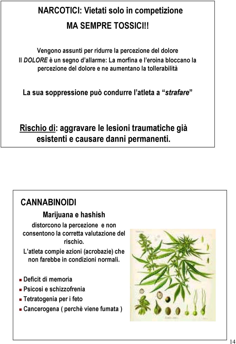 tollerabilità La sua soppressione può condurre l atleta a strafare Rischio di: : aggravare le lesioni traumatiche già esistenti e causare danni permanenti.