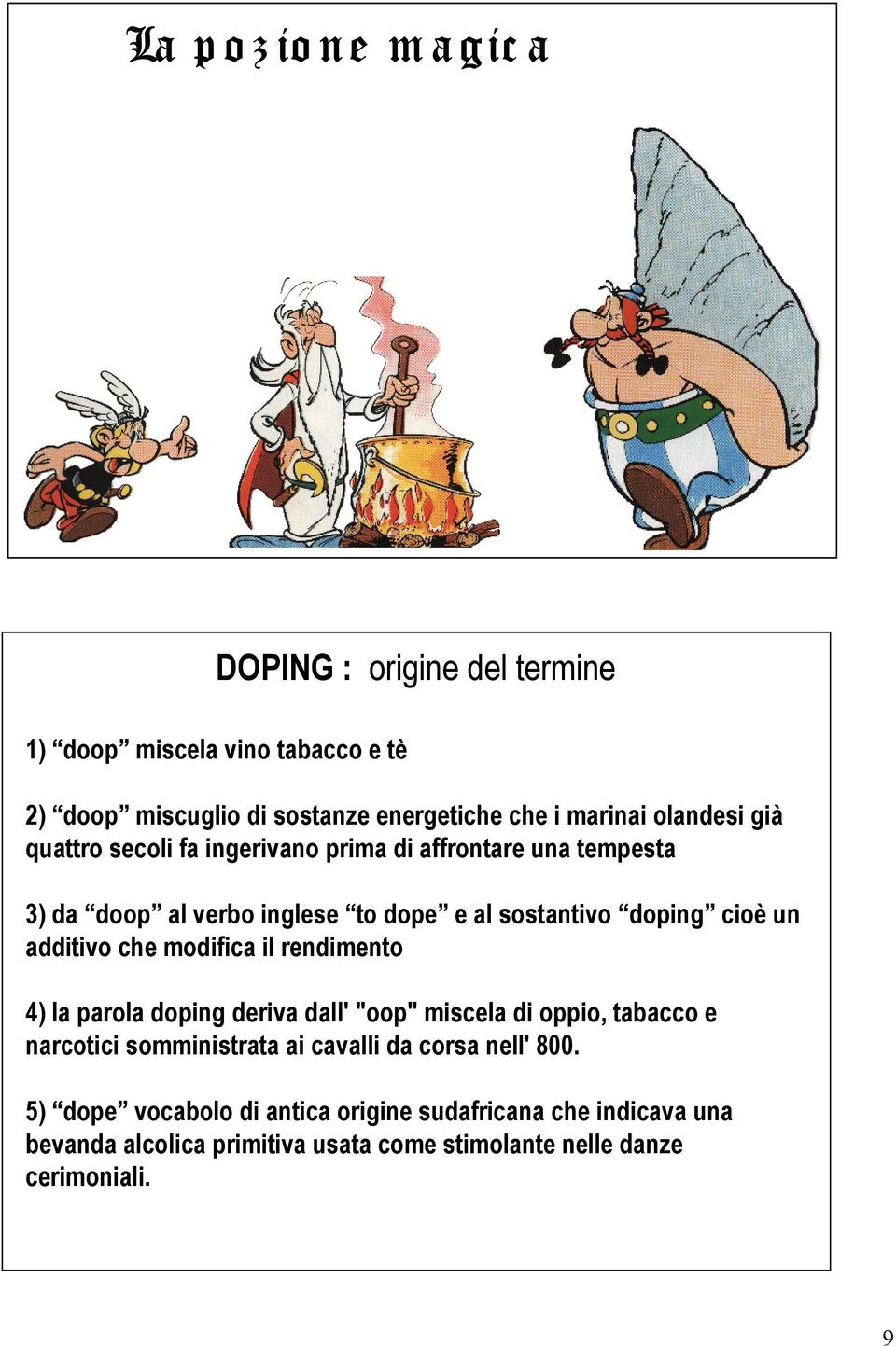 additivo che modifica il rendimento 4) la parola doping deriva dall' "oop" miscela di oppio, tabacco e narcotici somministrata ai cavalli da corsa