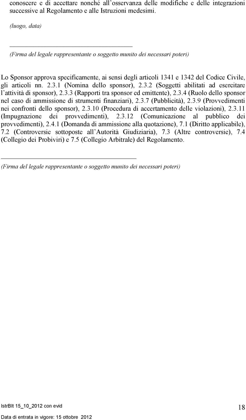 3.2 (Soggetti abilitati ad esercitare l attività di sponsor), 2.3.3 (Rapporti tra sponsor ed emittente), 2.3.4 (Ruolo dello sponsor nel caso di ammissione di strumenti finanziari), 2.3.7 (Pubblicità), 2.