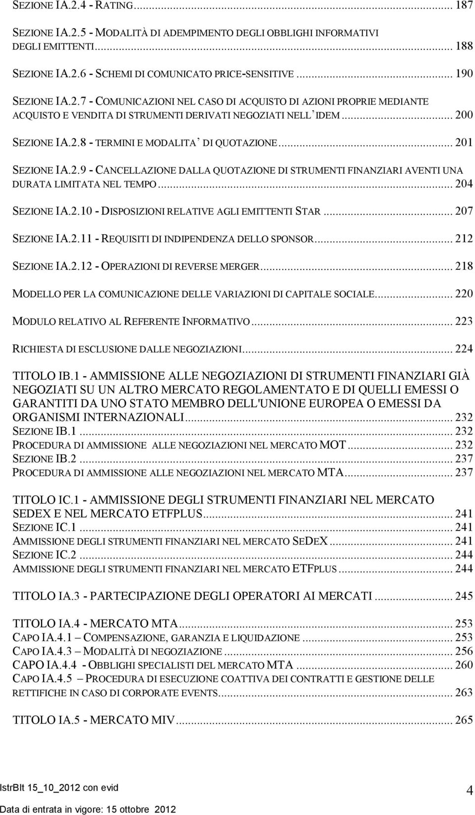 .. 207 SEZIONE IA.2.11 - REQUISITI DI INDIPENDENZA DELLO SPONSOR... 212 SEZIONE IA.2.12 - OPERAZIONI DI REVERSE MERGER... 218 MODELLO PER LA COMUNICAZIONE DELLE VARIAZIONI DI CAPITALE SOCIALE.