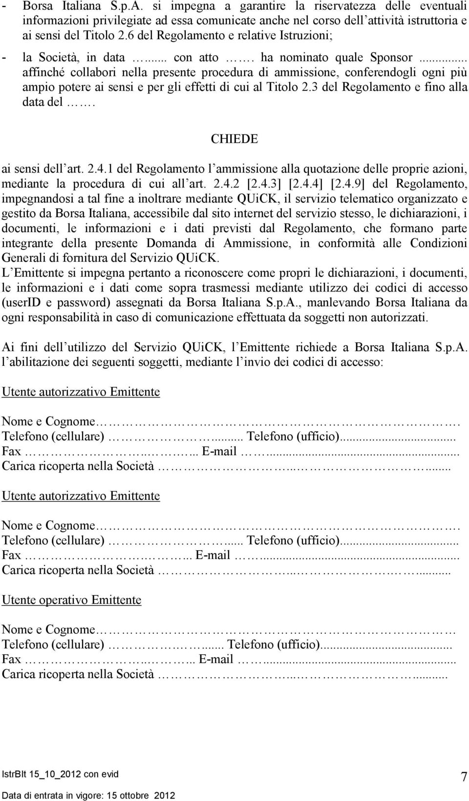 .. affinché collabori nella presente procedura di ammissione, conferendogli ogni più ampio potere ai sensi e per gli effetti di cui al Titolo 2.3 del Regolamento e fino alla data del.