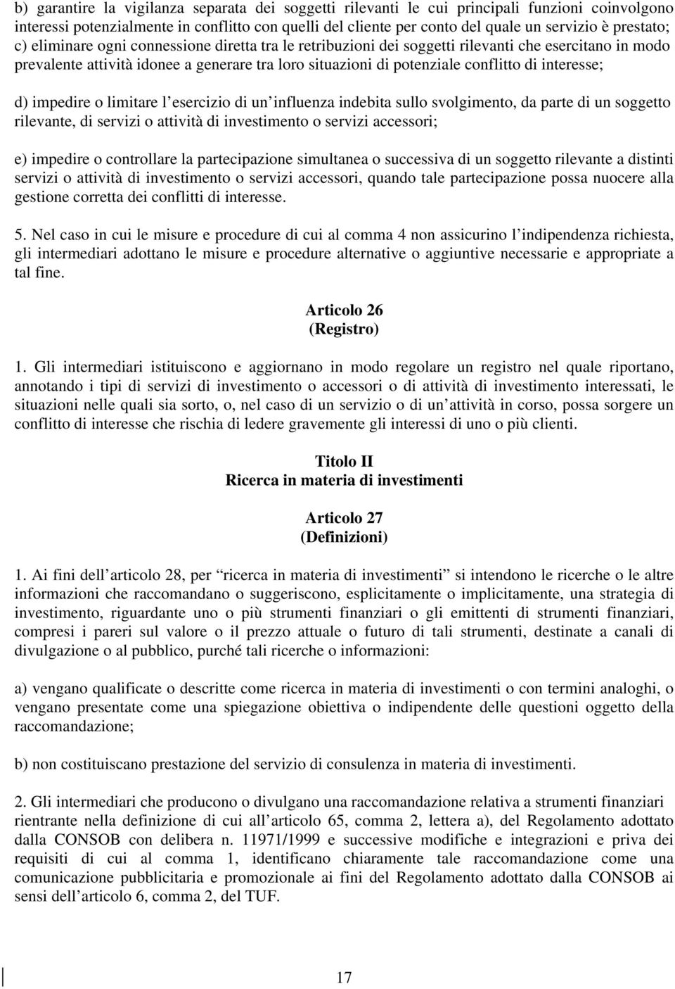 interesse; d) impedire o limitare l esercizio di un influenza indebita sullo svolgimento, da parte di un soggetto rilevante, di servizi o attività di investimento o servizi accessori; e) impedire o