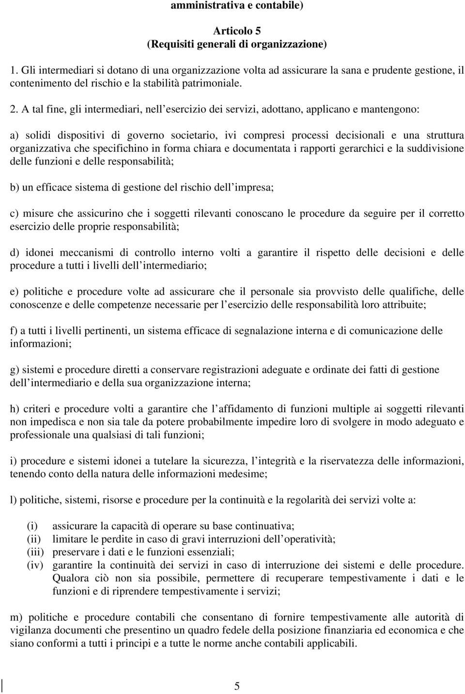 A tal fine, gli intermediari, nell esercizio dei servizi, adottano, applicano e mantengono: a) solidi dispositivi di governo societario, ivi compresi processi decisionali e una struttura