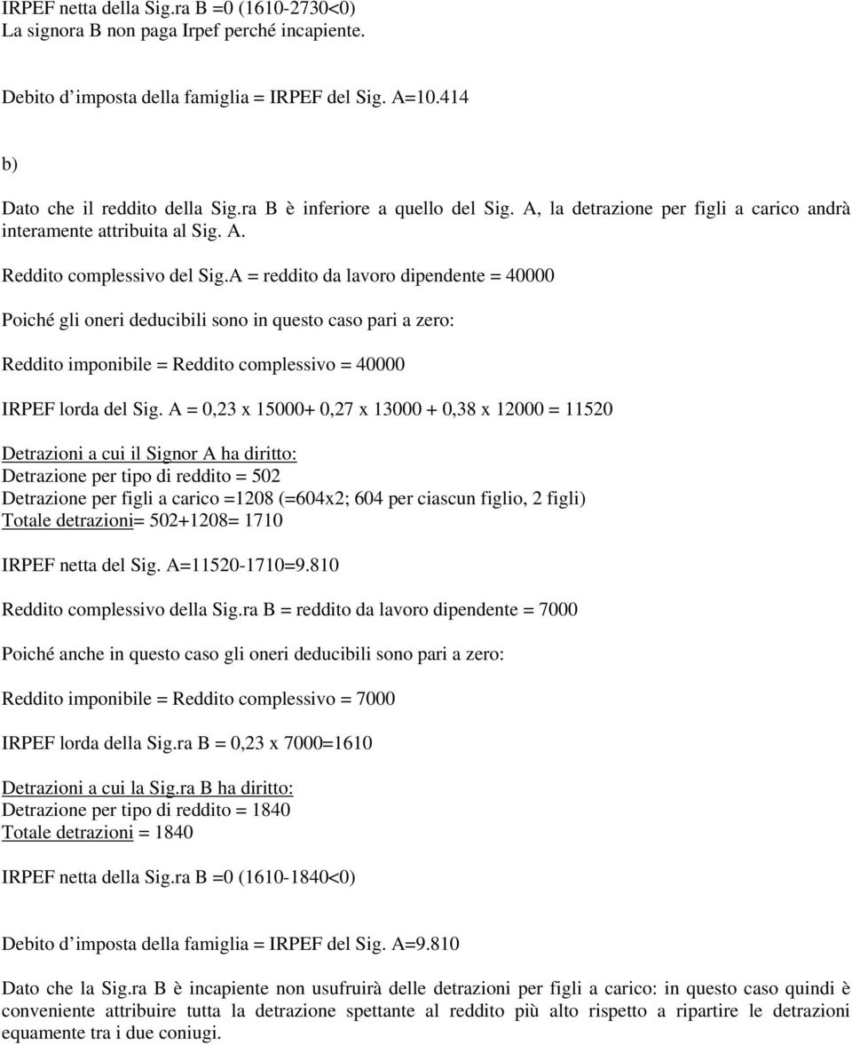 A = reddio da lavoro dipendene = 40000 Poiché gli oneri deducibili sono in queso caso pari a zero: Reddio imponibile = Reddio complessivo = 40000 IRPEF lorda del Sig.