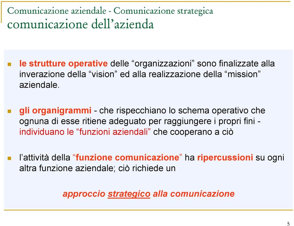 gli organigrammi - che rispecchiano lo schema operativo che ognuna di esse ritiene adeguato per raggiungere i propri fini