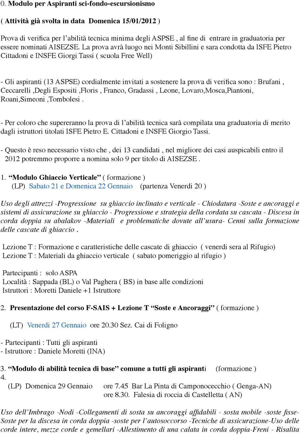 La prova avrà luogo nei Monti Sibillini e sara condotta da ISFE Pietro Cittadoni e INSFE Giorgi Tassi ( scuola Free Well) - Gli aspiranti (13 ASPSE) cordialmente invitati a sostenere la prova di