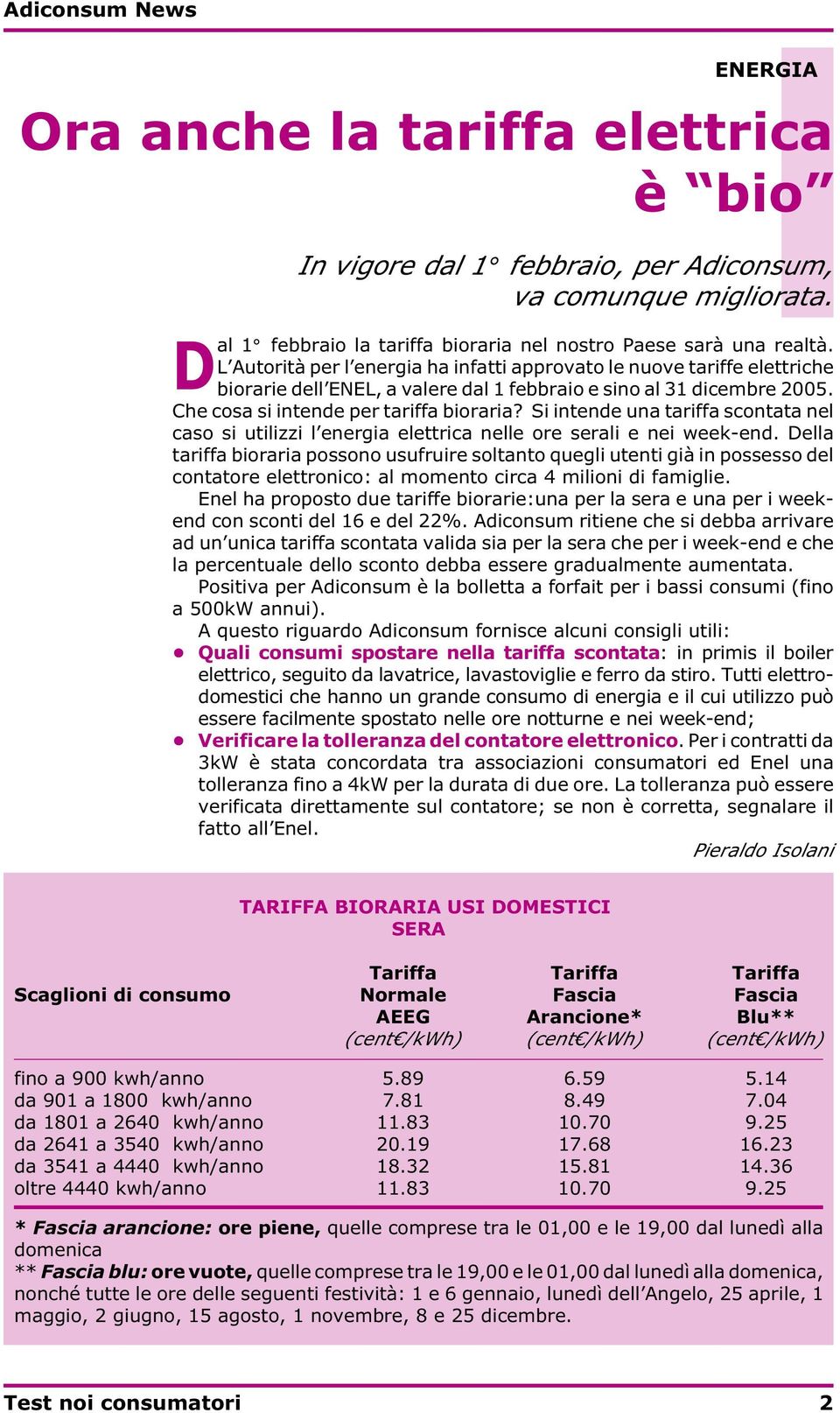 Si intende una tariffa scontata nel caso si utilizzi l energia elettrica nelle ore serali e nei week-end.