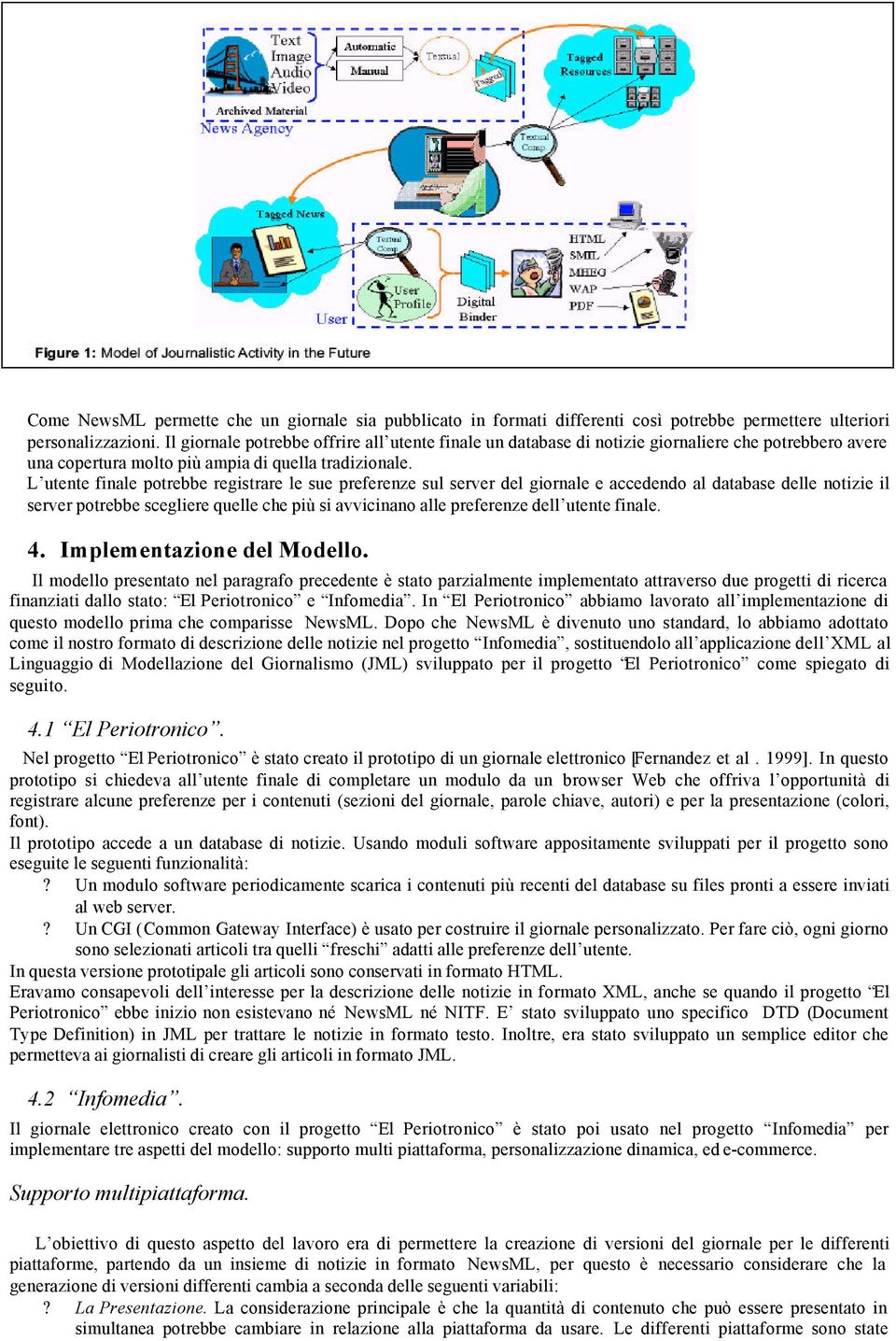 L utente finale potrebbe registrare le sue preferenze sul server del giornale e accedendo al database delle notizie il server potrebbe scegliere quelle che più si avvicinano alle preferenze dell