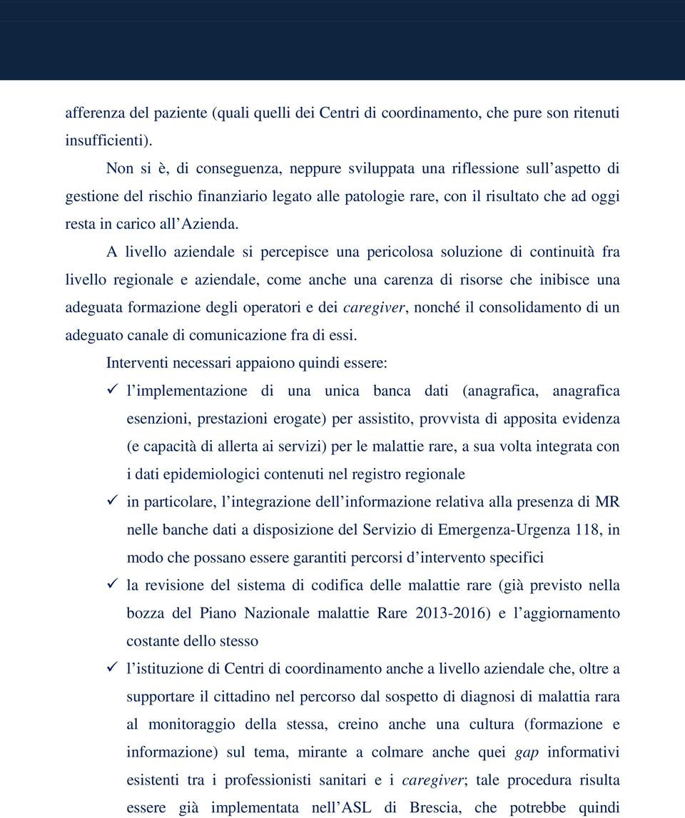 A livello aziendale si percepisce una pericolosa soluzione di continuità fra livello regionale e aziendale, come anche una carenza di risorse che inibisce una adeguata formazione degli operatori e