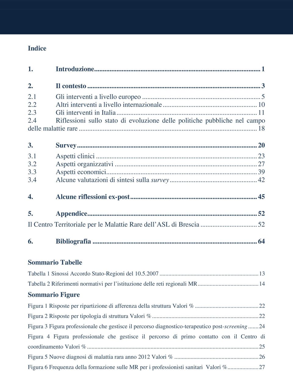 .. 39 3.4 Alcune valutazioni di sintesi sulla survey... 42 4. Alcune riflessioni ex-post... 45 5. Appendice... 52 Il Centro Territoriale per le Malattie Rare dell ASL di Brescia... 52 6. Bibliografia.