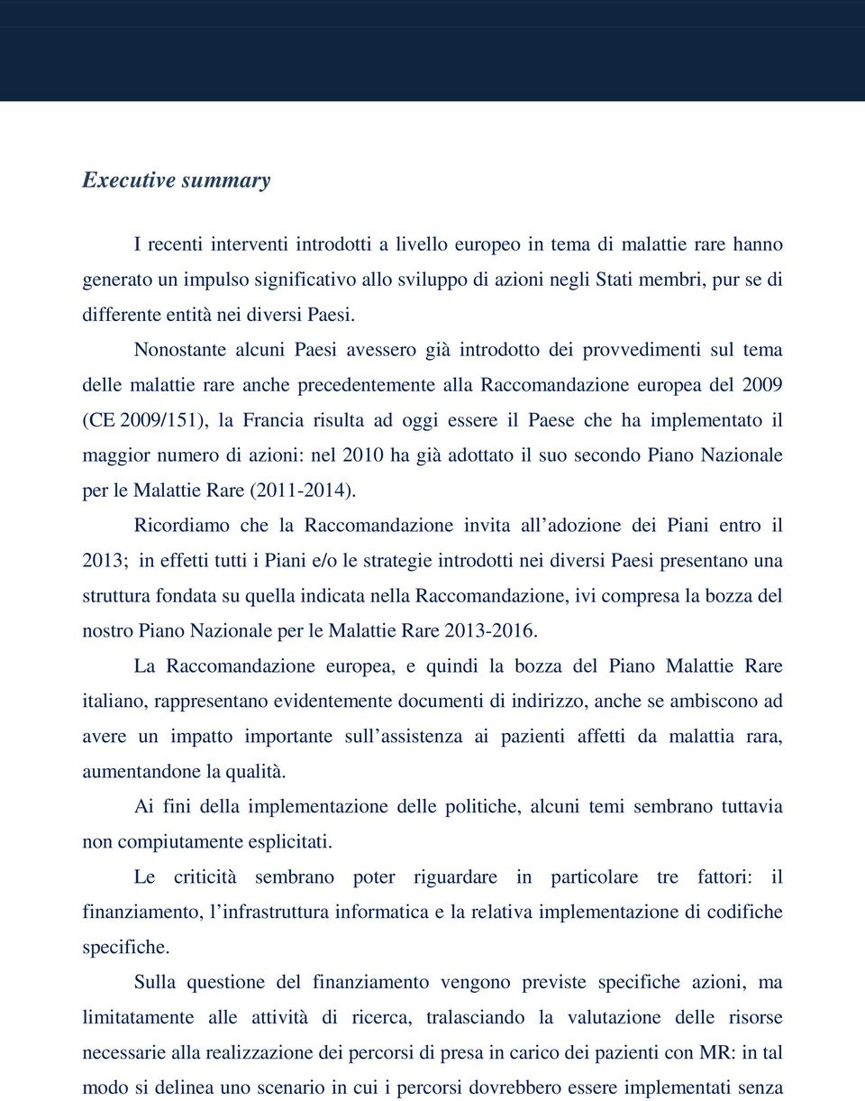 Nonostante alcuni Paesi avessero già introdotto dei provvedimenti sul tema delle malattie rare anche precedentemente alla Raccomandazione europea del 2009 (CE 2009/151), la Francia risulta ad oggi