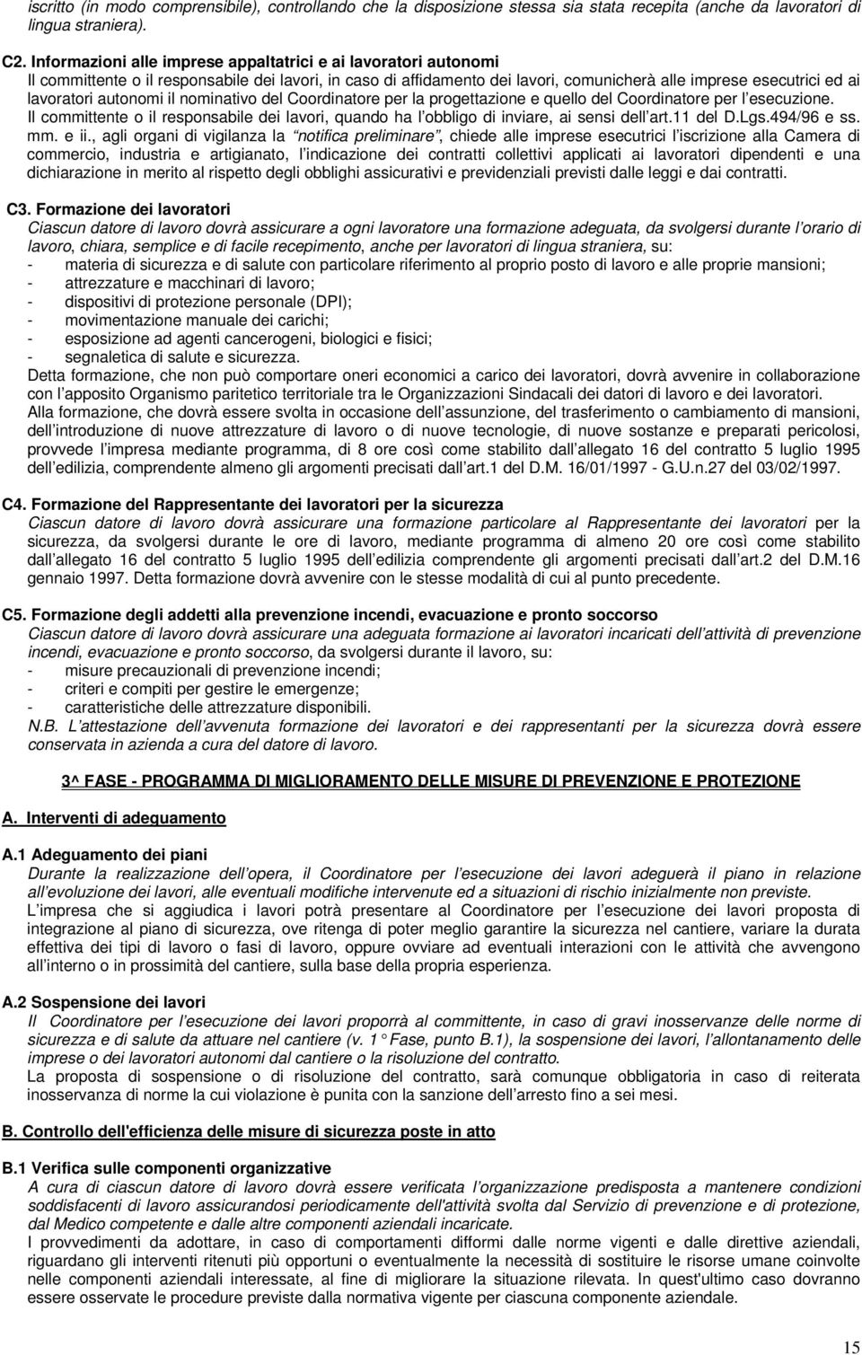 autonomi il nominativo del Coordinatore per la progettazione e quello del Coordinatore per l esecuzione. Il committente o il responsabile dei lavori, quando ha l obbligo di inviare, ai sensi dell art.