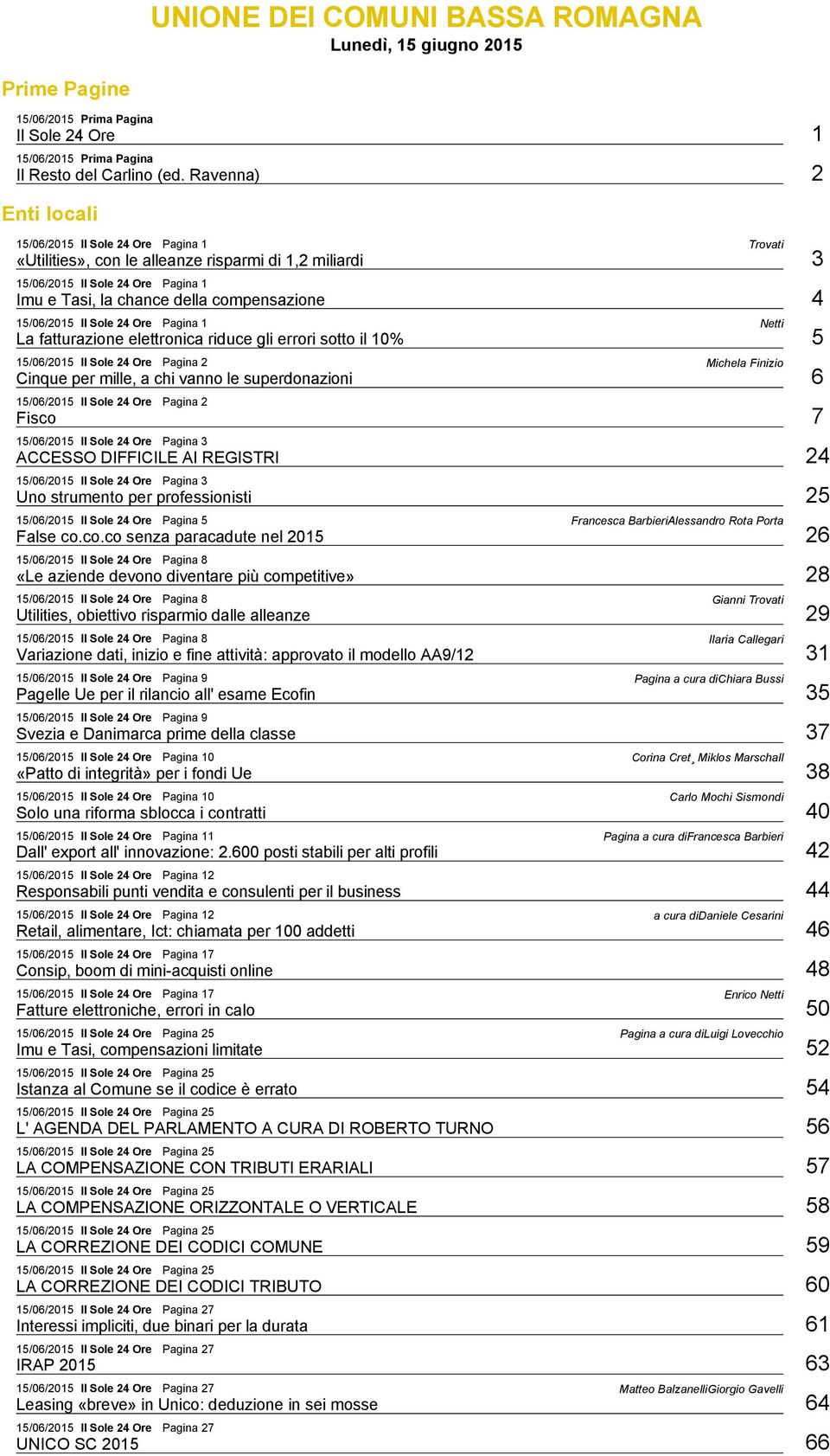 fatturazione elettronica riduce gli errori sotto il 10% 5 15/06/2015 Pagina 2 Michela Finizio Cinque per mille, a chi vanno le superdonazioni 6 15/06/2015 Pagina 2 Fisco 7 15/06/2015 Pagina 3 ACCESSO