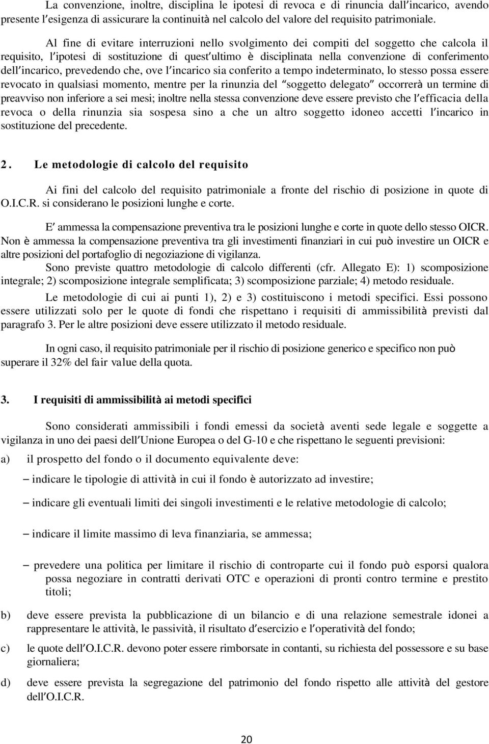 incarico, prevedendo che, ove l incarico sia conferito a tempo indeterminato, lo stesso possa essere revocato in qualsiasi momento, mentre per la rinunzia del soggetto delegato occorrerà un termine