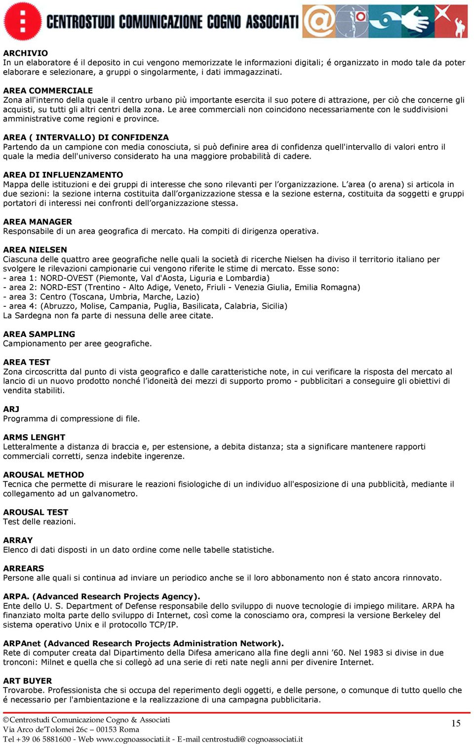 AREA COMMERCIALE Zona all'interno della quale il centro urbano più importante esercita il suo potere di attrazione, per ciò che concerne gli acquisti, su tutti gli altri centri della zona.