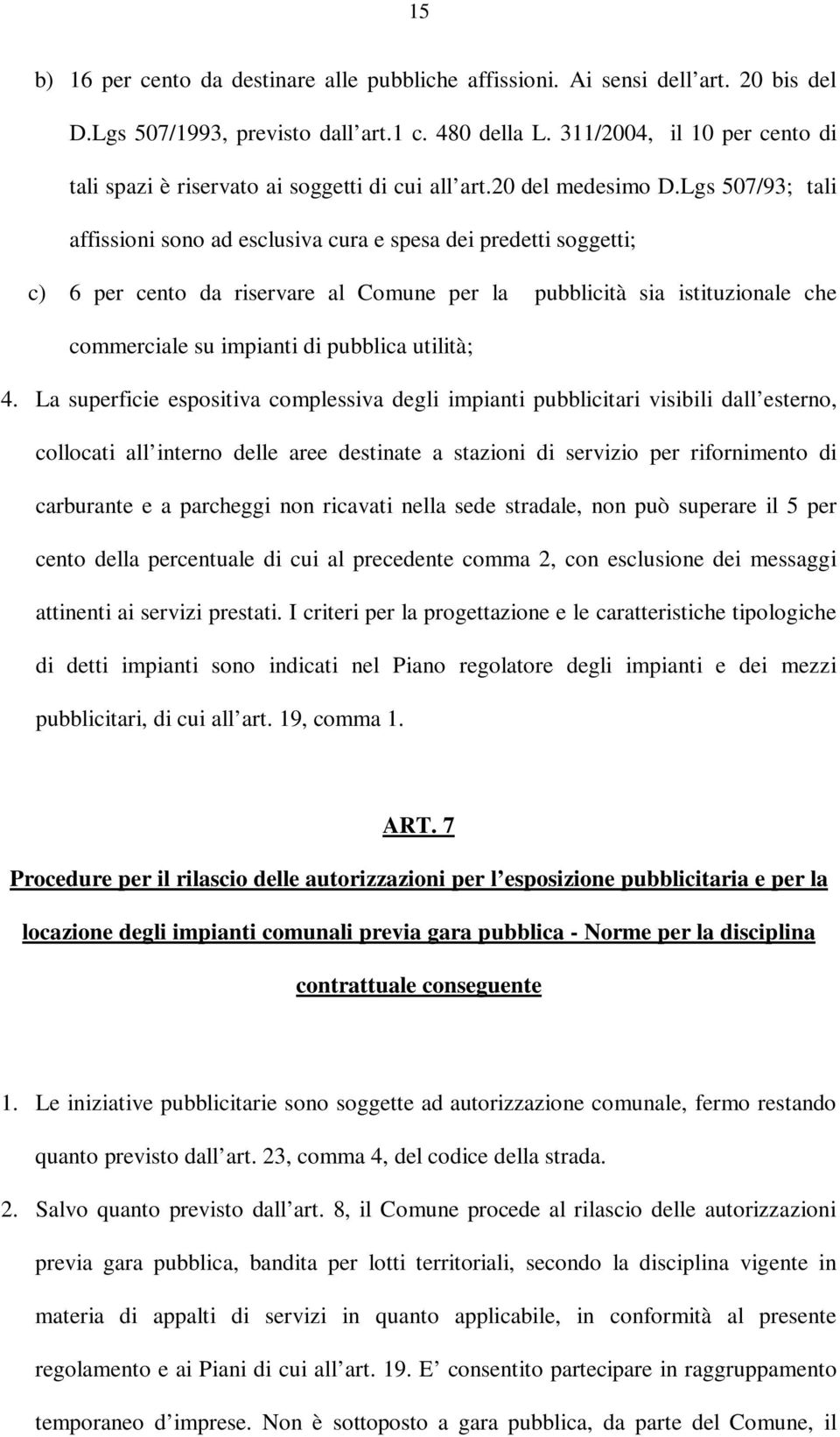 Lgs 507/93; tali affissioni sono ad esclusiva cura e spesa dei predetti soggetti; c) 6 per cento da riservare al Comune per la pubblicità sia istituzionale che commerciale su impianti di pubblica