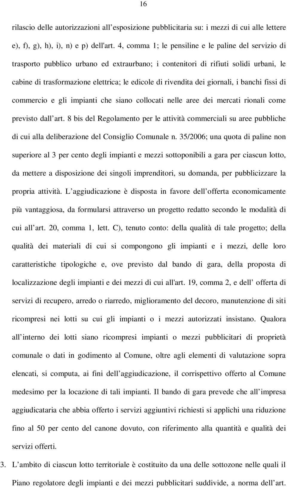 dei giornali, i banchi fissi di commercio e gli impianti che siano collocati nelle aree dei mercati rionali come previsto dall art.