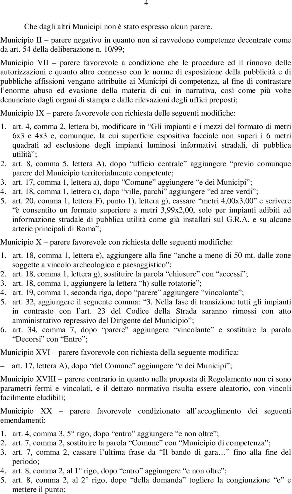 vengano attribuite ai Municipi di competenza, al fine di contrastare l enorme abuso ed evasione della materia di cui in narrativa, così come più volte denunciato dagli organi di stampa e dalle