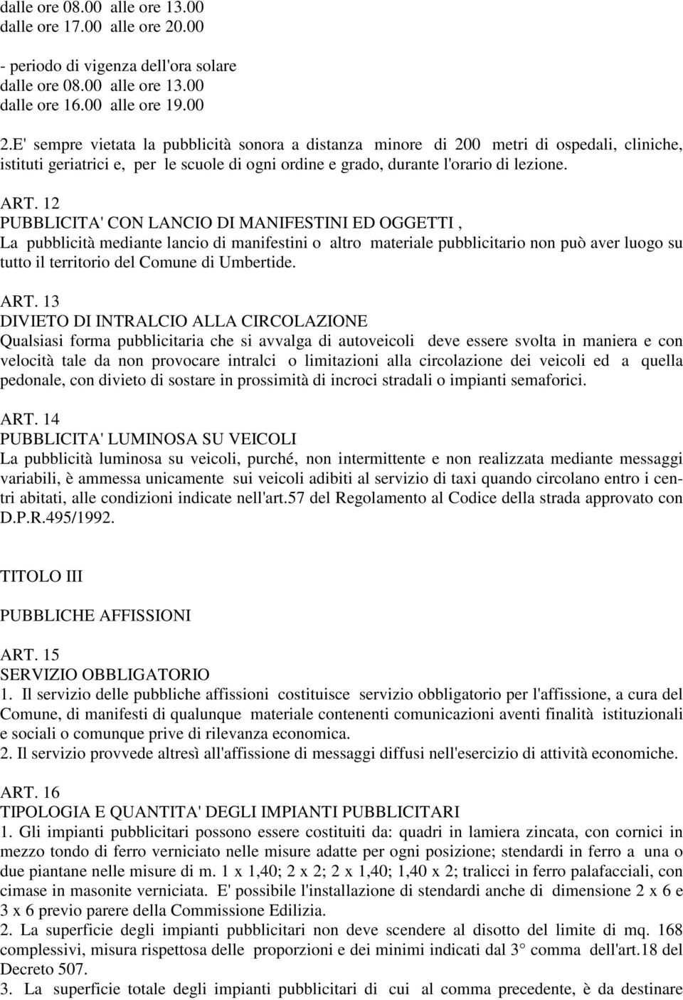 12 PUBBLICITA' CON LANCIO DI MANIFESTINI ED OGGETTI La pubblicità mediante lancio di manifestini o altro materiale pubblicitario non può aver luogo su tutto il territorio del Comune di Umbertide. ART.