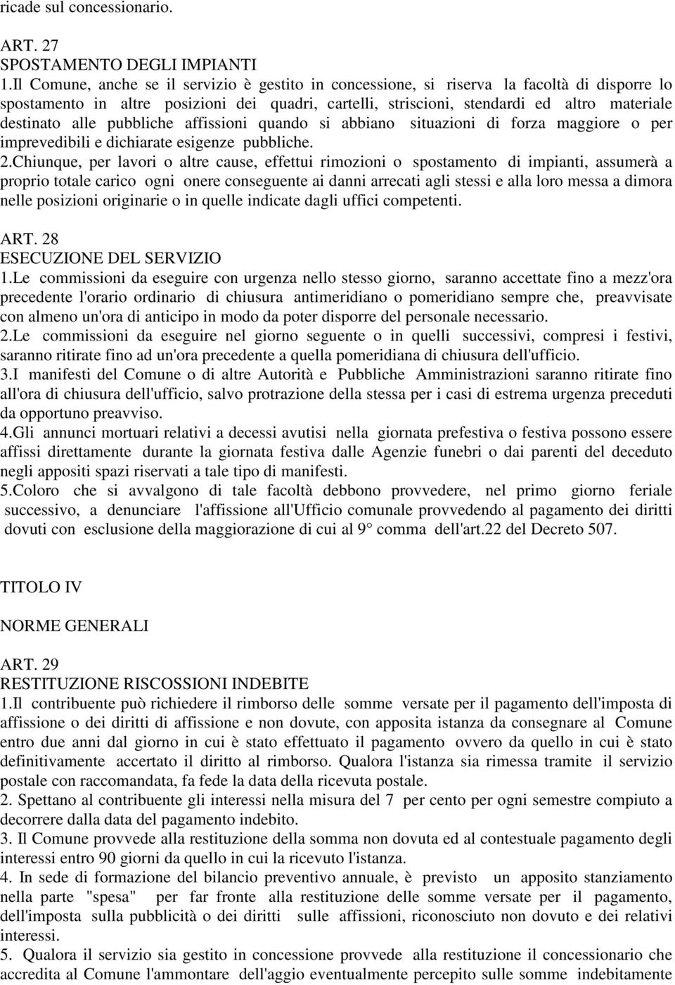 alle pubbliche affissioni quando si abbiano situazioni di forza maggiore o per imprevedibili e dichiarate esigenze pubbliche. 2.