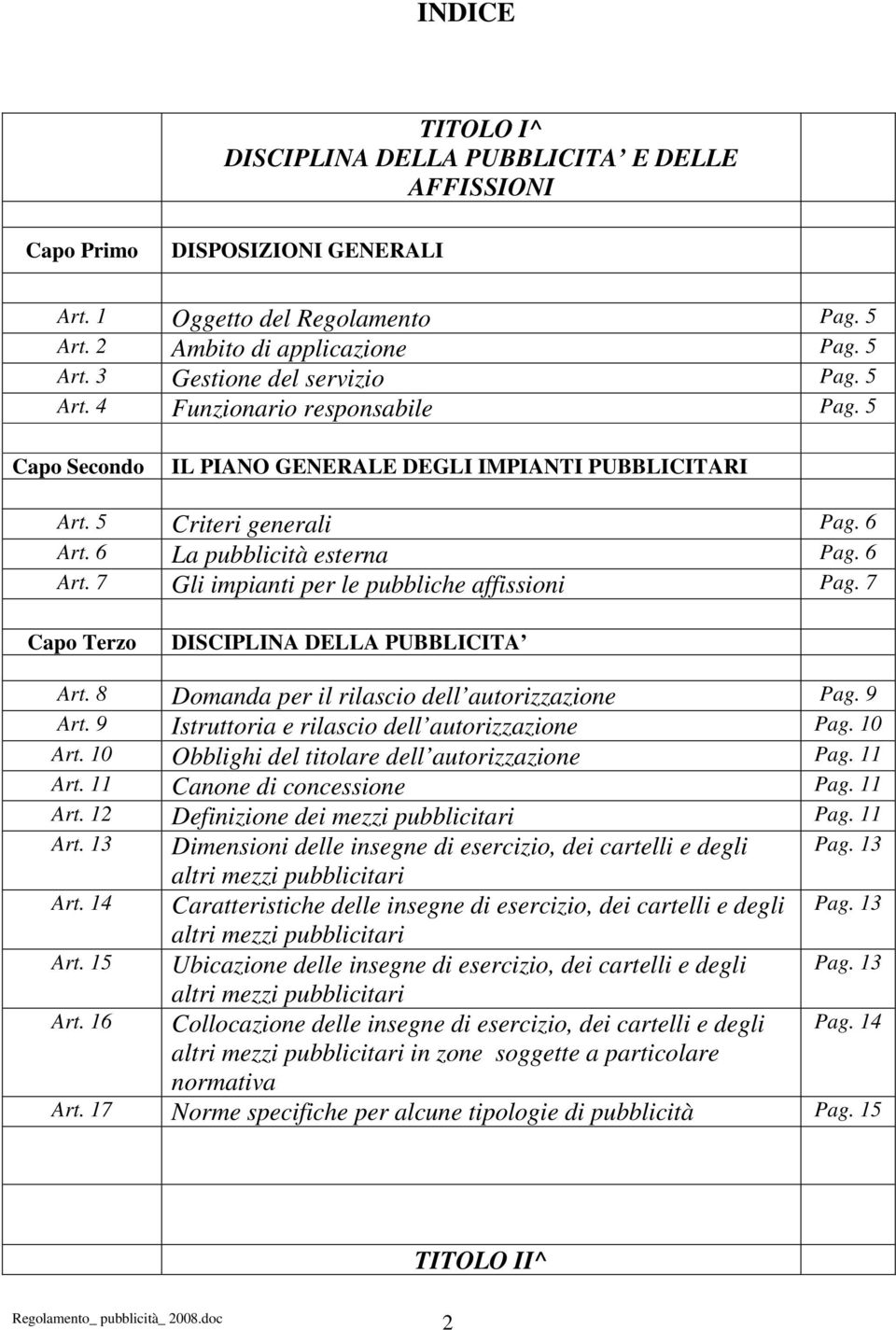 7 Capo Terzo DISCIPLINA DELLA PUBBLICITA Art. 8 Domanda per il rilascio dell autorizzazione Pag. 9 Art. 9 Istruttoria e rilascio dell autorizzazione Pag. 10 Art.