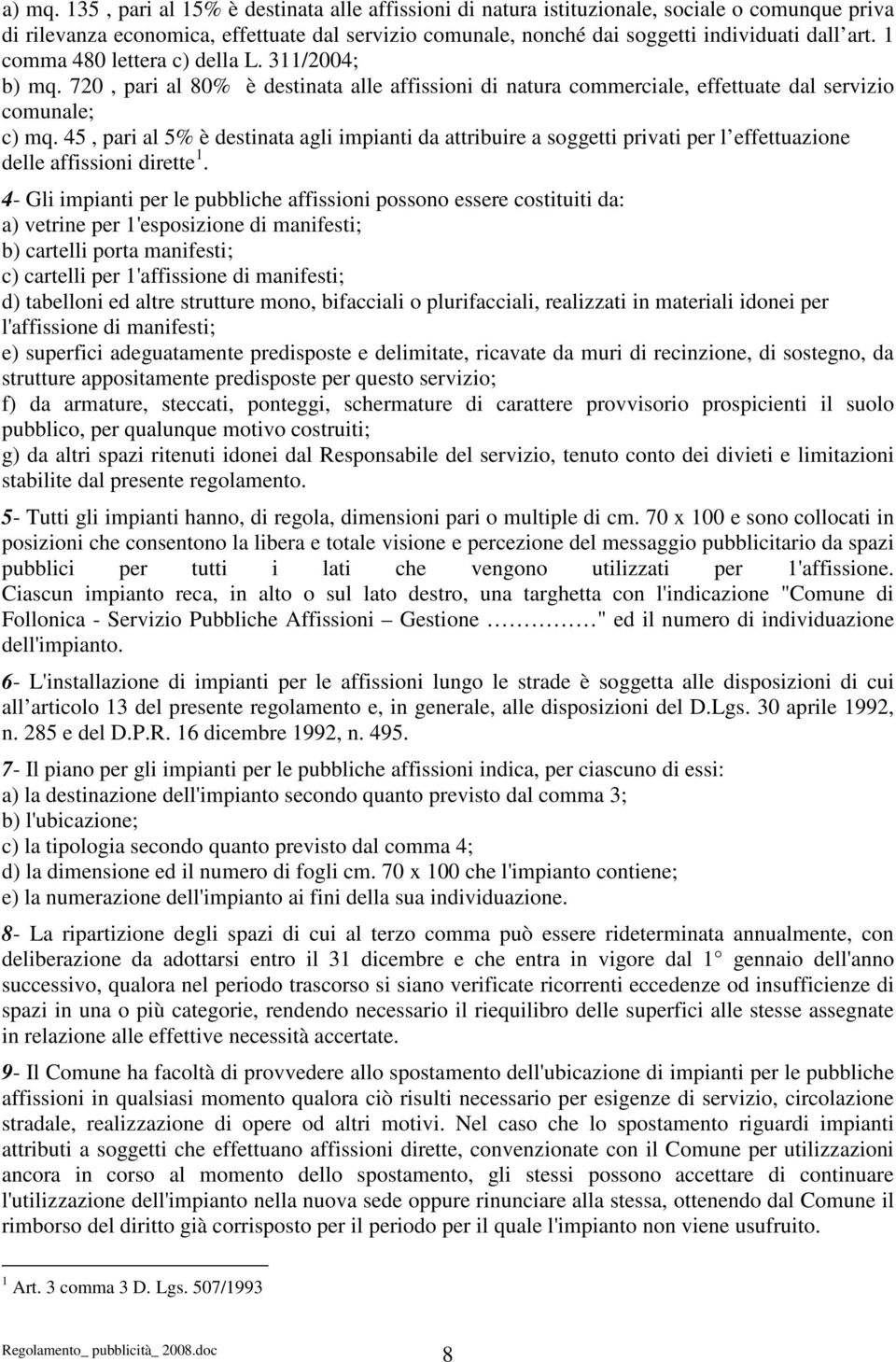 1 comma 480 lettera c) della L. 311/2004; b) mq. 720, pari al 80% è destinata alle affissioni di natura commerciale, effettuate dal servizio comunale; c) mq.