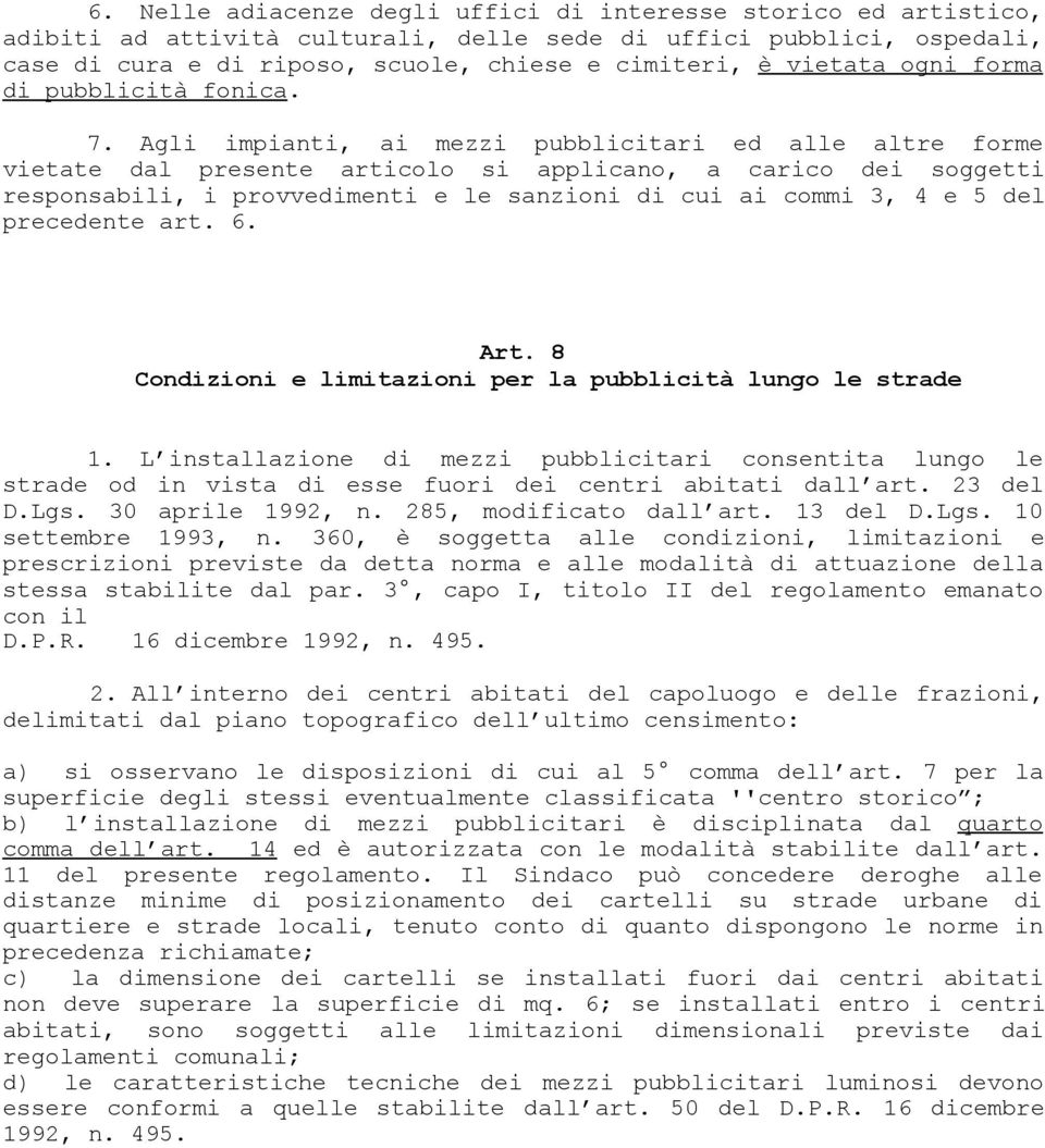 Agli impianti, ai mezzi pubblicitari ed alle altre forme vietate dal presente articolo si applicano, a carico dei soggetti responsabili, i provvedimenti e le sanzioni di cui ai commi 3, 4 e 5 del