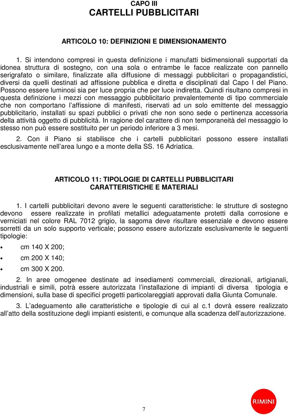 finalizzate alla diffusione di messaggi pubblicitari o propagandistici, diversi da quelli destinati ad affissione pubblica e diretta e disciplinati dal Capo I del Piano.