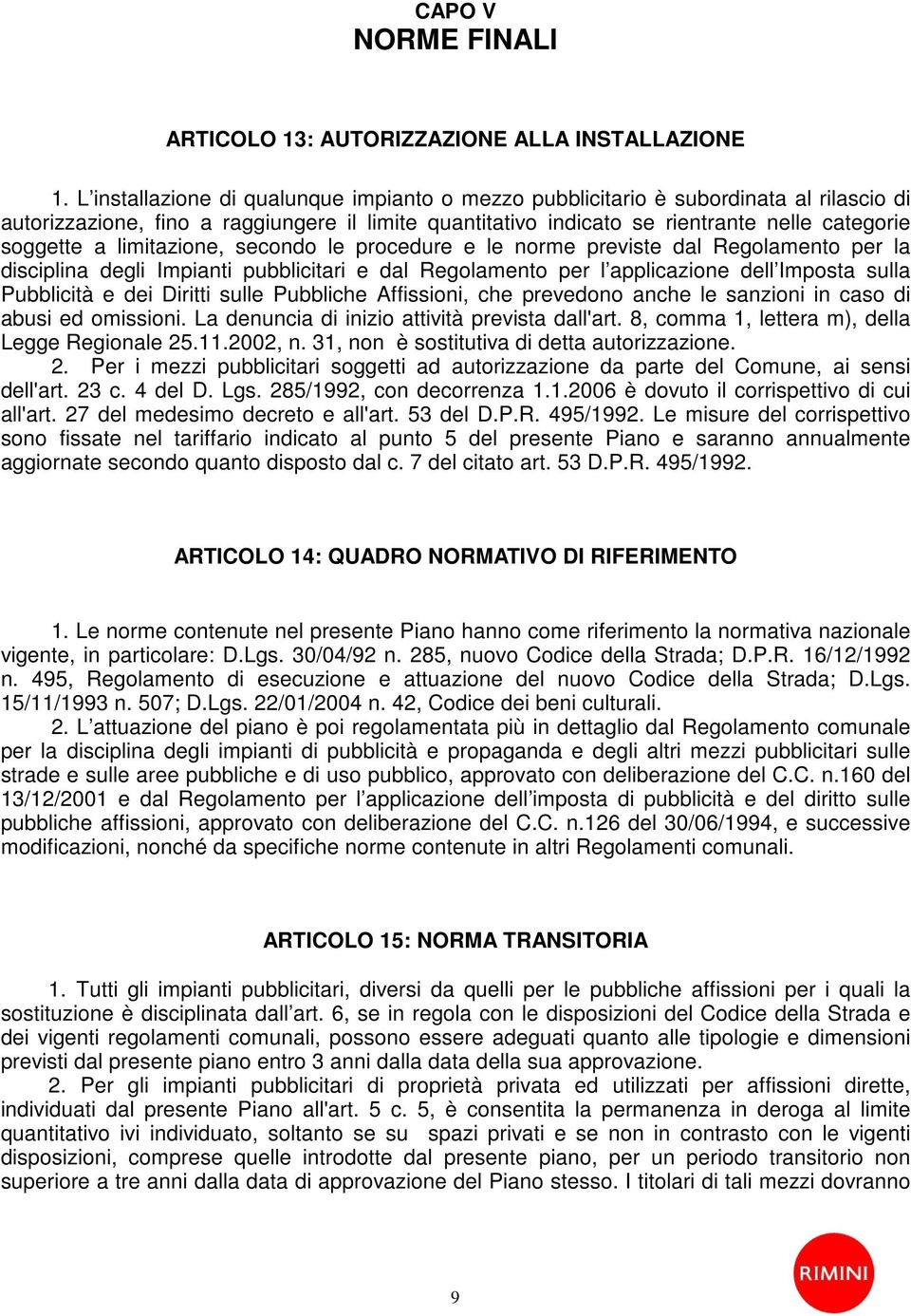 limitazione, secondo le procedure e le norme previste dal Regolamento per la disciplina degli Impianti pubblicitari e dal Regolamento per l applicazione dell Imposta sulla Pubblicità e dei Diritti