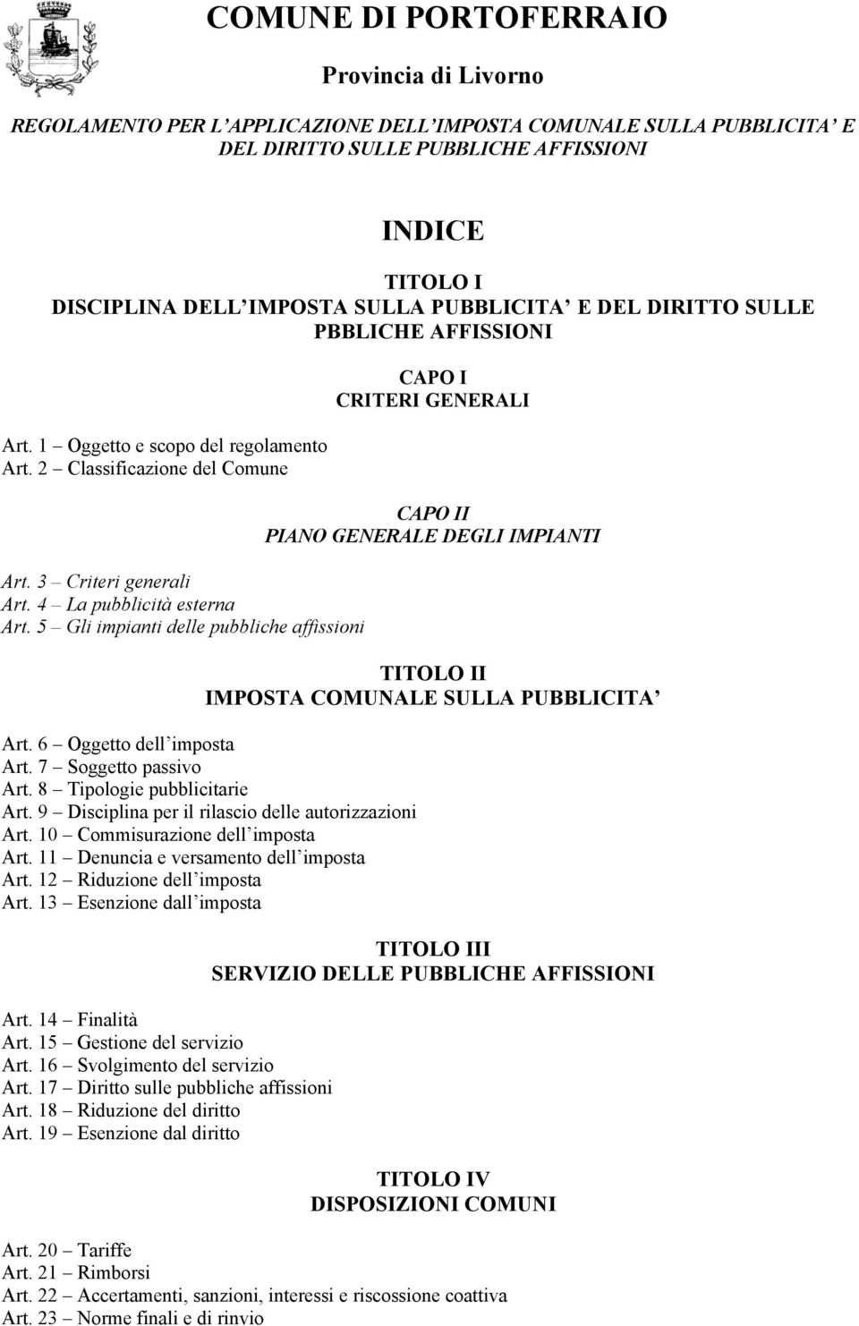 6 Oggetto dell imposta Art. 7 Soggetto passivo Art. 8 Tipologie pubblicitarie Art. 9 Disciplina per il rilascio delle autorizzazioni Art. 10 Commisurazione dell imposta Art.