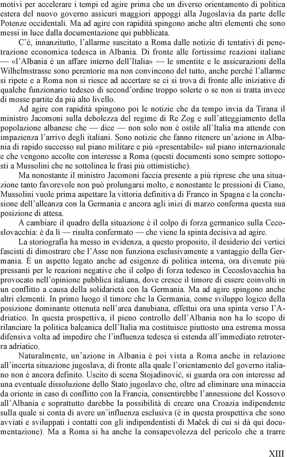 C è, innanzitutto, l allarme suscitato a dalle notizie di tentativi di penetrazione economica tedesca in Albania.