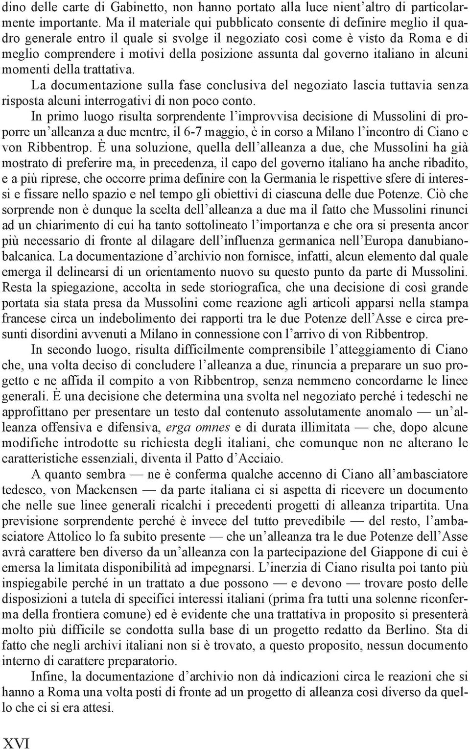 governo italiano in alcuni momenti della trattativa. La documentazione sulla fase conclusiva del negoziato lascia tuttavia senza risposta alcuni interrogativi di non poco conto.