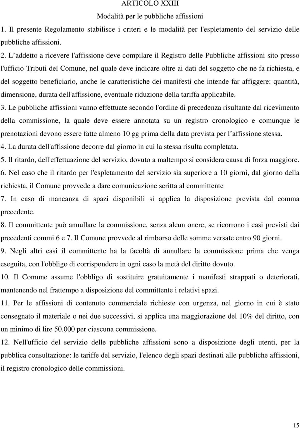 richiesta, e del soggetto beneficiario, anche le caratteristiche dei manifesti che intende far affiggere: quantità, dimensione, durata dell'affissione, eventuale riduzione della tariffa applicabile.