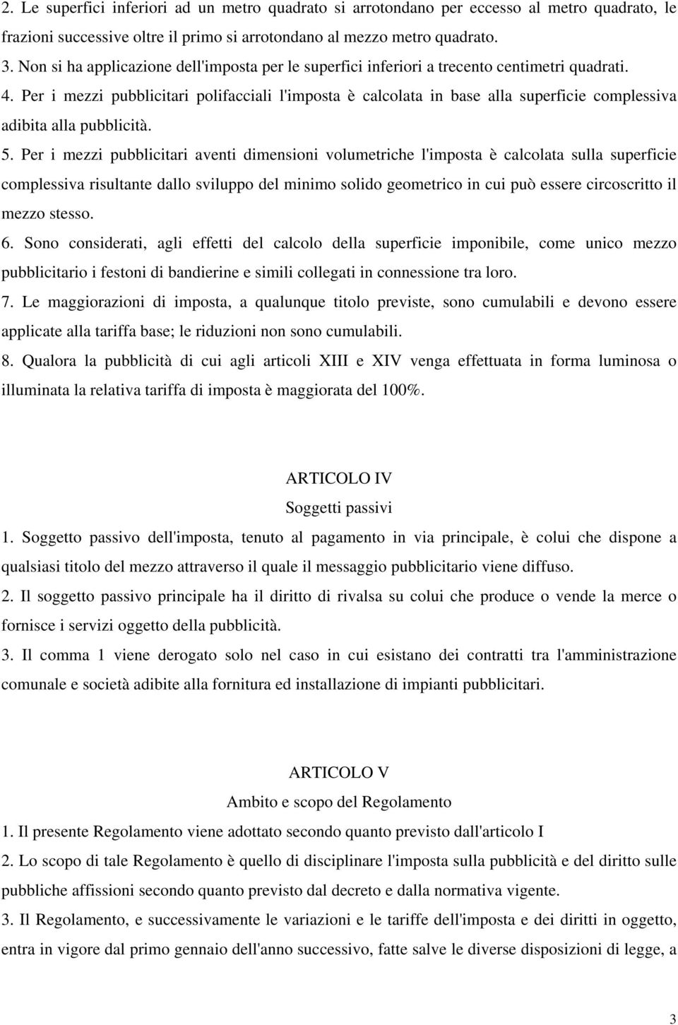 Per i mezzi pubblicitari polifacciali l'imposta è calcolata in base alla superficie complessiva adibita alla pubblicità. 5.