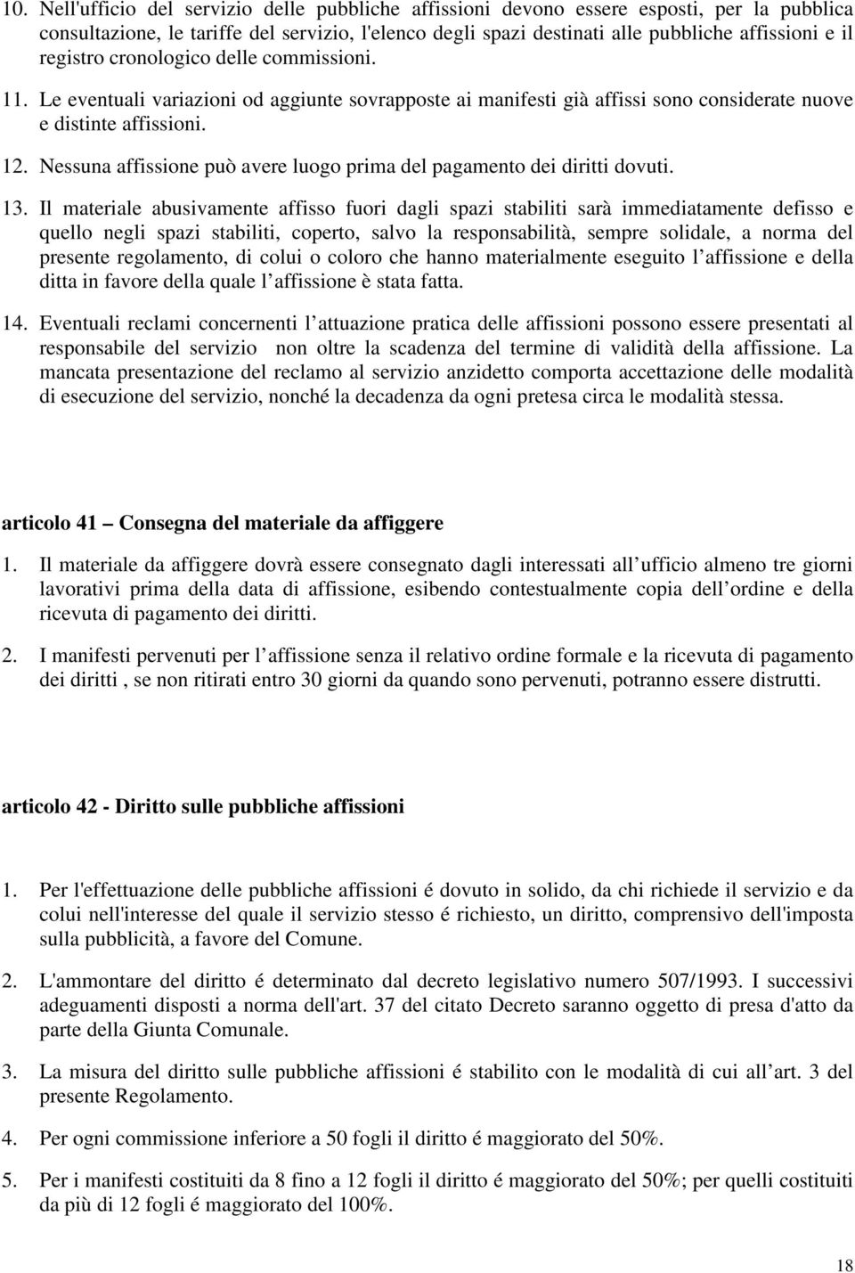 Nessuna affissione può avere luogo prima del pagamento dei diritti dovuti. 13.