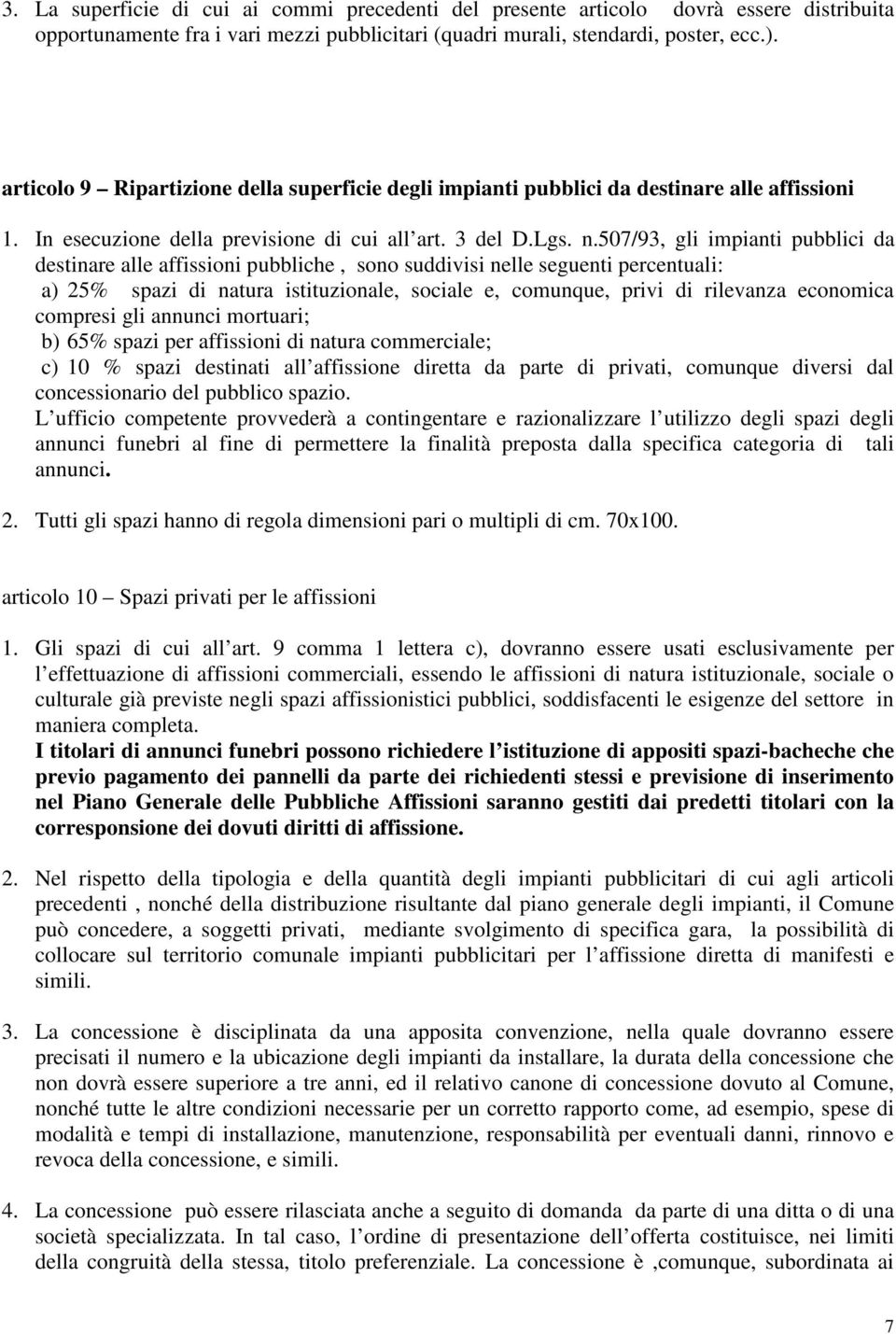 507/93, gli impianti pubblici da destinare alle affissioni pubbliche, sono suddivisi nelle seguenti percentuali: a) 25% spazi di natura istituzionale, sociale e, comunque, privi di rilevanza