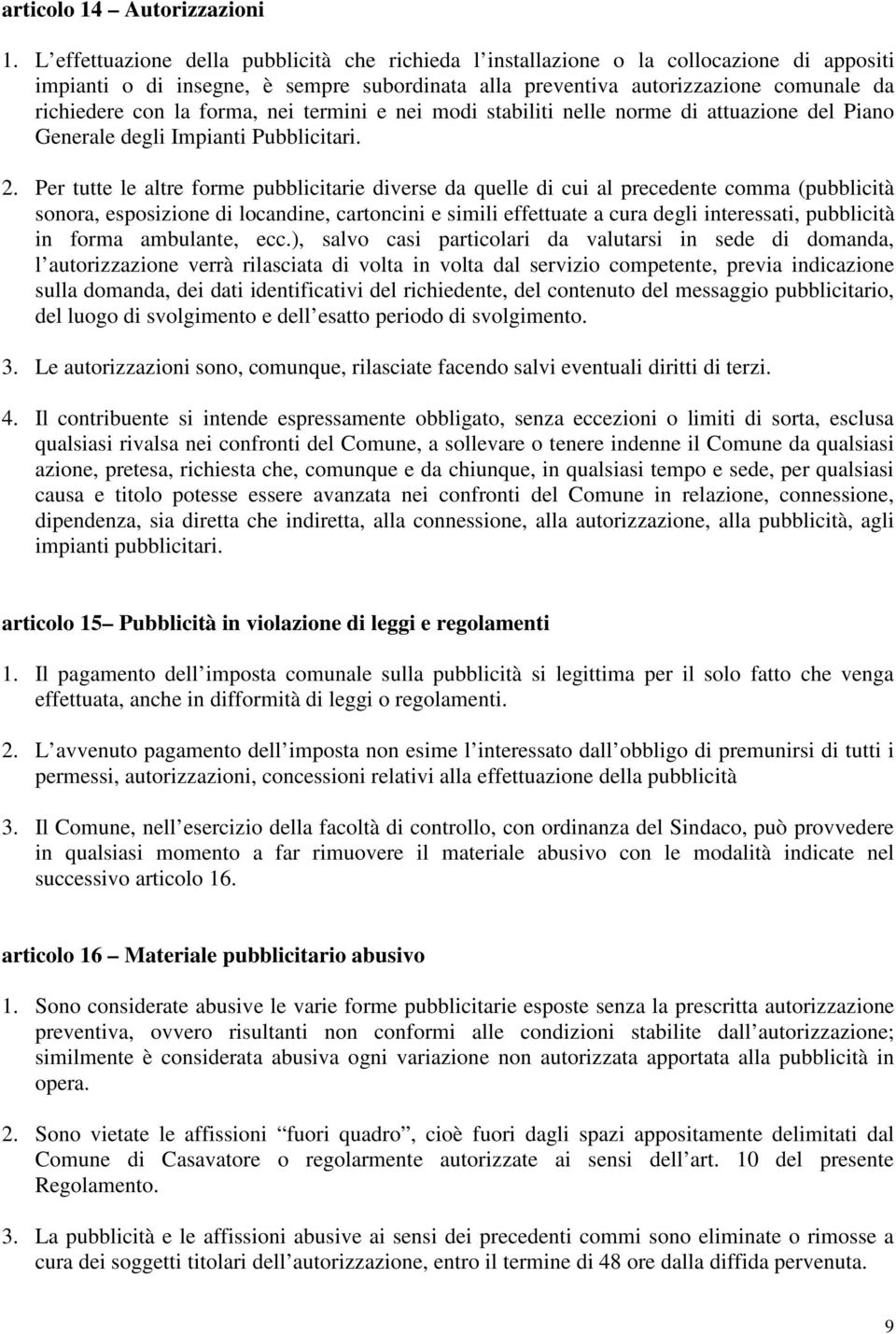 forma, nei termini e nei modi stabiliti nelle norme di attuazione del Piano Generale degli Impianti Pubblicitari. 2.