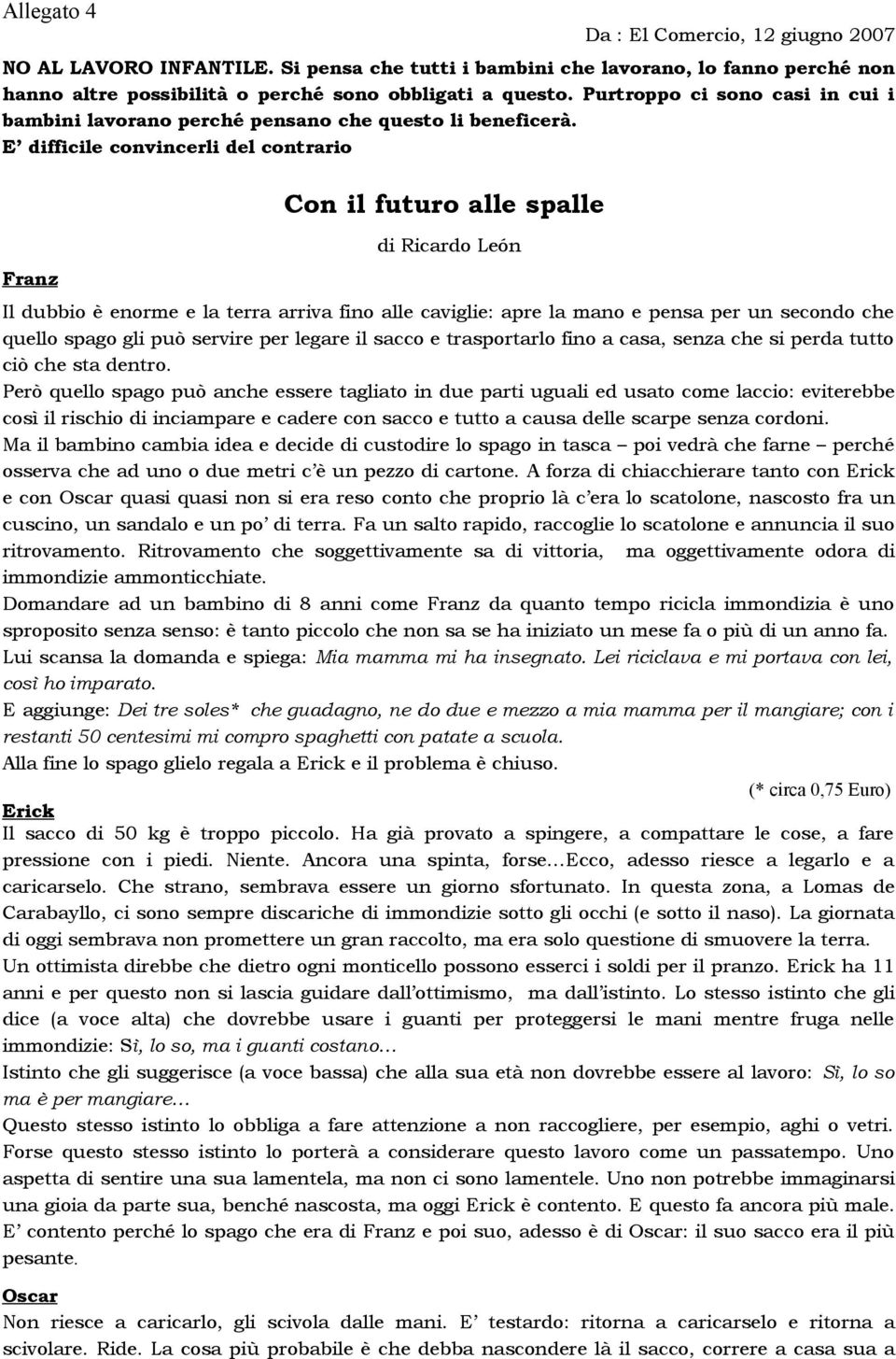 E difficile convincerli del contrario Franz Con il futuro alle spalle di Ricardo León Il dubbio è enorme e la terra arriva fino alle caviglie: apre la mano e pensa per un secondo che quello spago gli