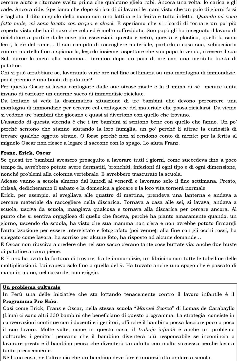 lavato con acqua e alcool. E speriamo che si ricordi di tornare un po più coperto visto che ha il naso che cola ed è molto raffreddato.