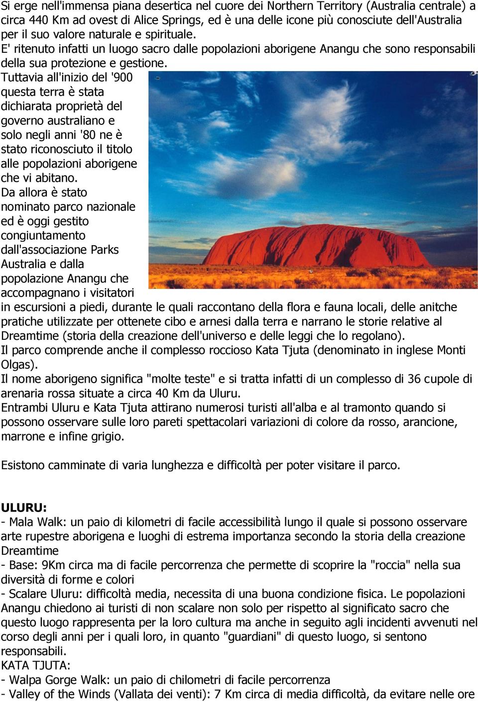 Tuttavia all'inizio del '900 questa terra è stata dichiarata proprietà del governo australiano e solo negli anni '80 ne è stato riconosciuto il titolo alle popolazioni aborigene che vi abitano.